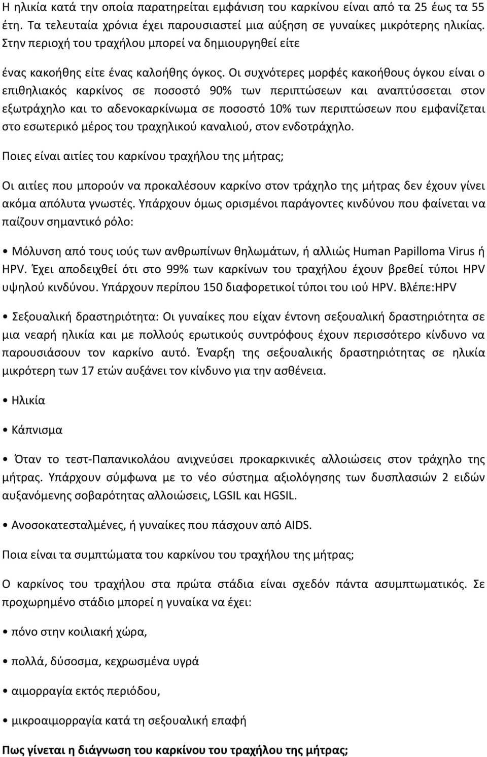 Οι συχνότερες μορφές κακοήθους όγκου είναι ο επιθηλιακός καρκίνος σε ποσοστό 90% των περιπτώσεων και αναπτύσσεται στον εξωτράχηλο και το αδενοκαρκίνωμα σε ποσοστό 10% των περιπτώσεων που εμφανίζεται