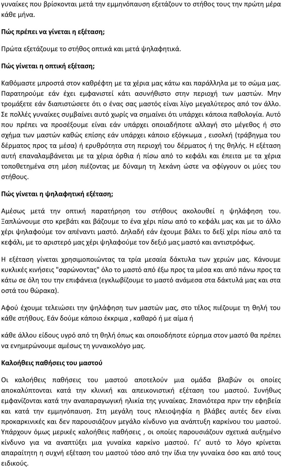 Μην τρομάξετε εάν διαπιστώσετε ότι ο ένας σας μαστός είναι λίγο μεγαλύτερος από τον άλλο. Σε πολλές γυναίκες συμβαίνει αυτό χωρίς να σημαίνει ότι υπάρχει κάποια παθολογία.