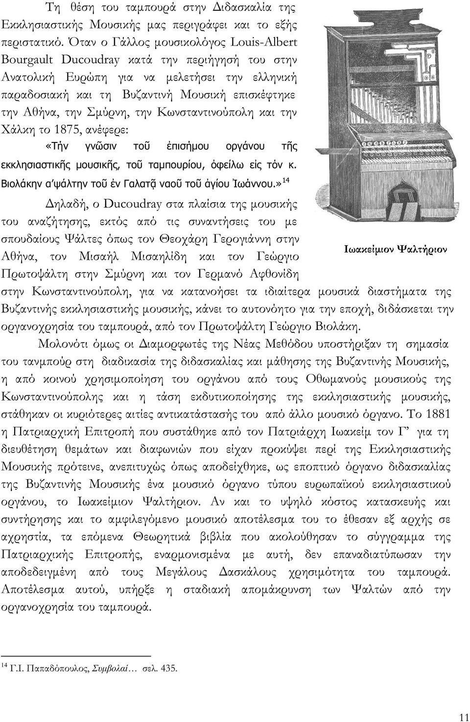 Σμύρνη, την Κωνσταντινούπολη και την Χάλκη το 1875, ανέφερε: «Τήν γνῶσιν τοῦ ἐπισήμου οργάνου τῆς εκκλησιαστικῆς μουσικῆς, τοῦ ταμπουρίου, ὀφείλω εἰς τόν κ.