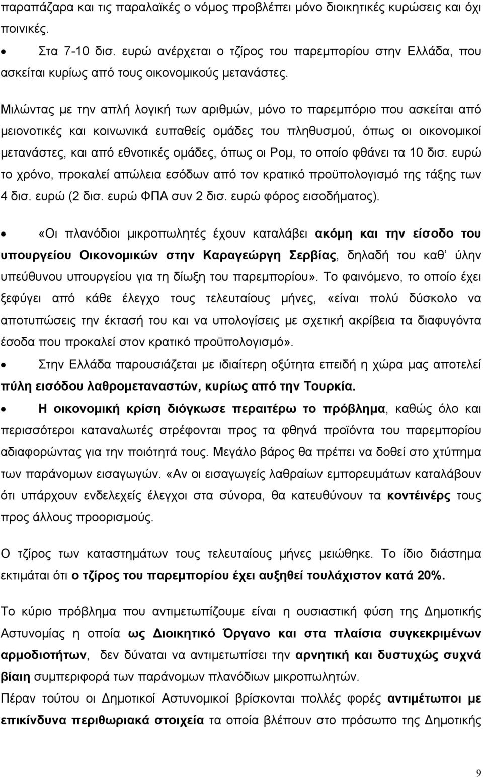 Μιλώντας με την απλή λογική των αριθμών, μόνο το παρεμπόριο που ασκείται από μειονοτικές και κοινωνικά ευπαθείς ομάδες του πληθυσμού, όπως οι οικονομικοί μετανάστες, και από εθνοτικές ομάδες, όπως οι