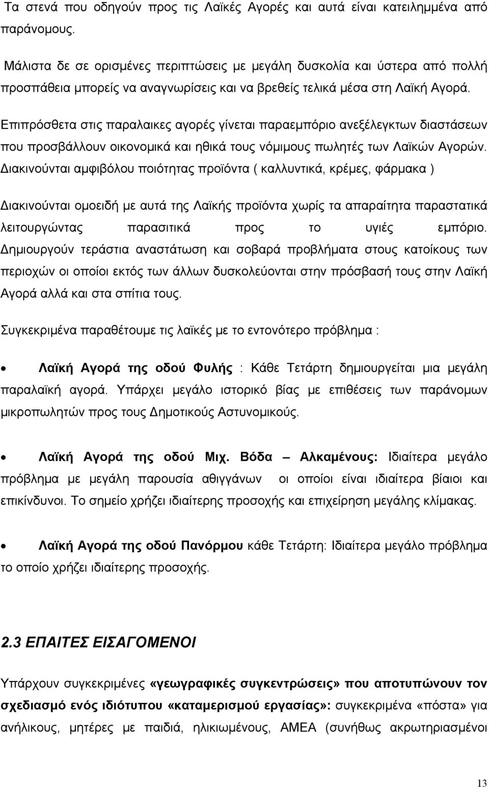 Επιπρόσθετα στις παραλαικες αγορές γίνεται παραεμπόριο ανεξέλεγκτων διαστάσεων που προσβάλλουν οικονομικά και ηθικά τους νόμιμους πωλητές των Λαϊκών Αγορών.