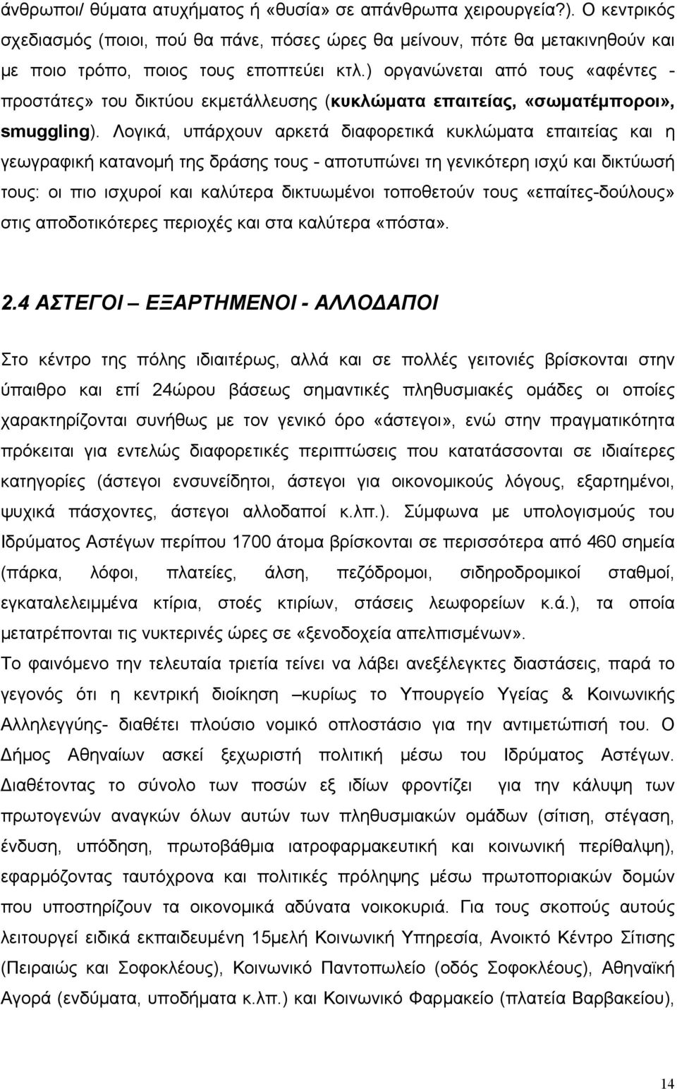 Λογικά, υπάρχουν αρκετά διαφορετικά κυκλώματα επαιτείας και η γεωγραφική κατανομή της δράσης τους - αποτυπώνει τη γενικότερη ισχύ και δικτύωσή τους: οι πιο ισχυροί και καλύτερα δικτυωμένοι τοποθετούν