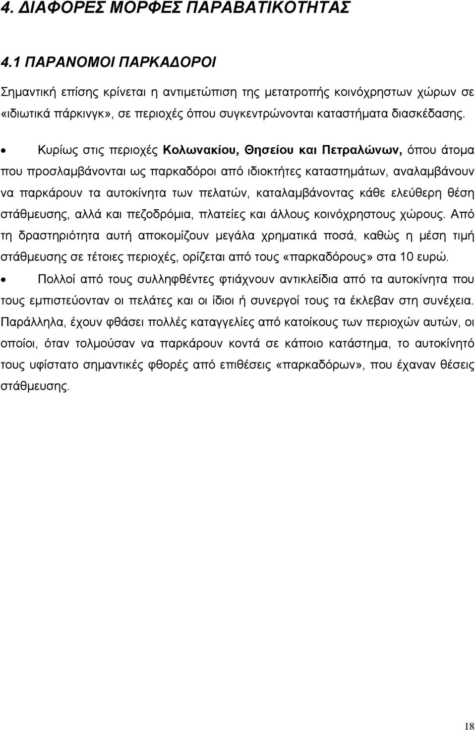 Κυρίως στις περιοχές Kολωνακίου, Θησείου και Πετραλώνων, όπου άτομα που προσλαμβάνονται ως παρκαδόροι από ιδιοκτήτες καταστημάτων, αναλαμβάνουν να παρκάρουν τα αυτοκίνητα των πελατών, καταλαμβάνοντας