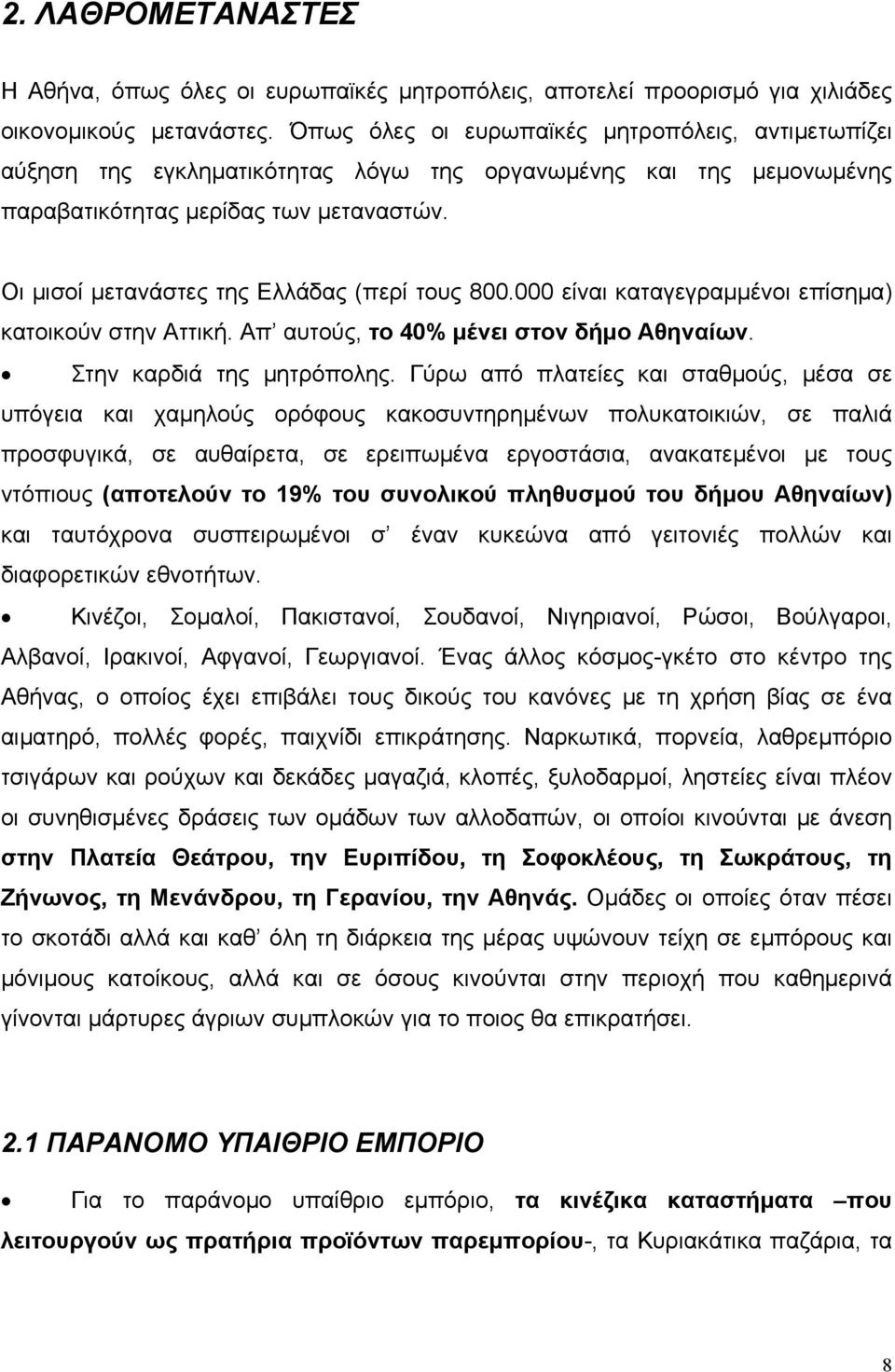 Οι μισοί μετανάστες της Ελλάδας (περί τους 800.000 είναι καταγεγραμμένοι επίσημα) κατοικούν στην Αττική. Απ αυτούς, το 40% μένει στον δήμο Αθηναίων. Στην καρδιά της μητρόπολης.