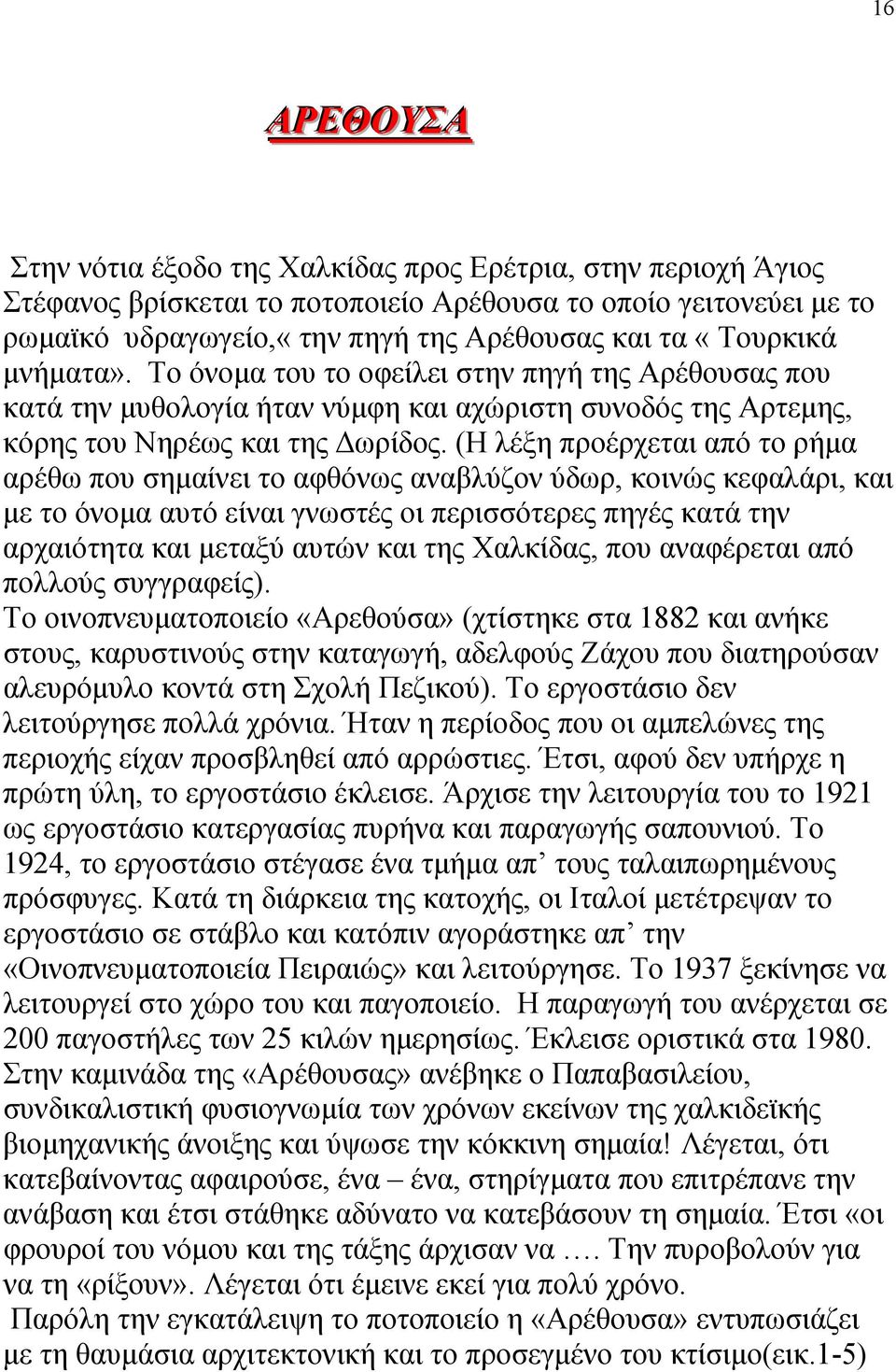 (Η λέξη προέρχεται από το ρήμα αρέθω που σημαίνει το αφθόνως αναβλύζον ύδωρ, κοινώς κεφαλάρι, και με το όνομα αυτό είναι γνωστές οι περισσότερες πηγές κατά την αρχαιότητα και μεταξύ αυτών και της