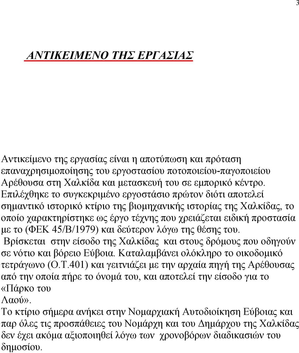 το (ΦΕΚ 45/Β/1979) και δεύτερον λόγω της θέσης του. Βρίσκεται στην είσοδο της Χαλκίδας και στους δρόμους που οδηγούν σε νότιο και βόρειο Εύβοια. Καταλαμβάνει ολόκληρο το οικοδομικό τετράγωνο (Ο.Τ.