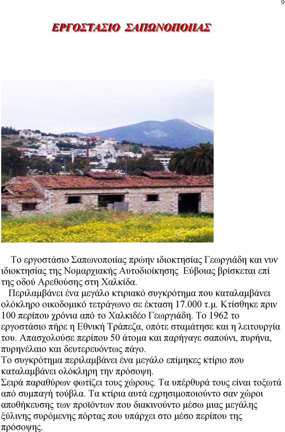 Το 1962 το εργοστάσιο πήρε η Εθνική Τράπεζα, οπότε σταμάτησε και η λειτουργία του. Απασχολούσε περίπου 50 άτομα και παρήγαγε σαπούνι, πυρήνα, πυρηνέλαιο και δευτερευόντως πάγο.