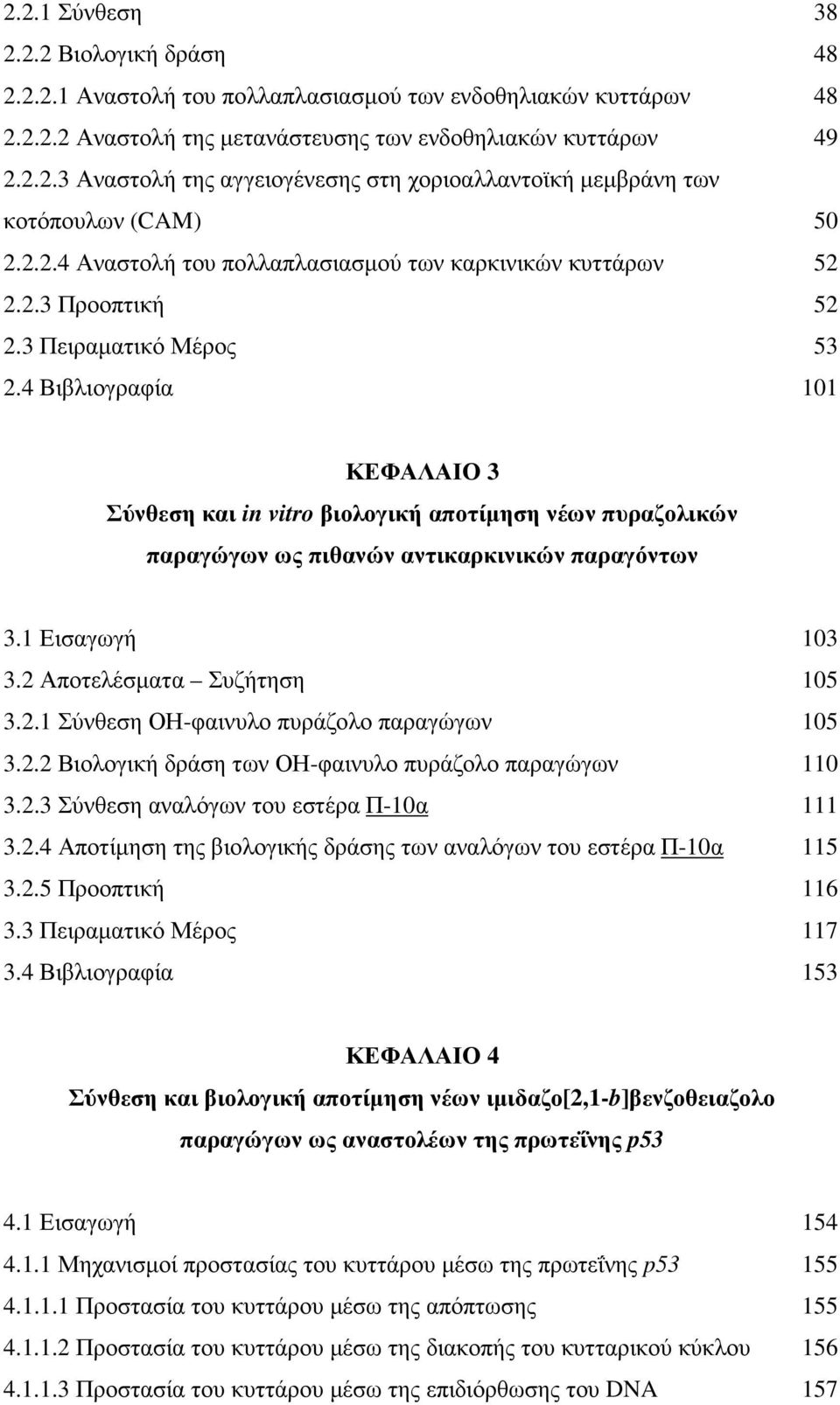 4 Βιβλιογραφία 101 ΚΕΦΑΛΑΙΟ 3 Σύνθεση και in vitro βιολογική αποτίµηση νέων πυραζολικών παραγώγων ως πιθανών αντικαρκινικών παραγόντων 3.1 Εισαγωγή 103 3.2 