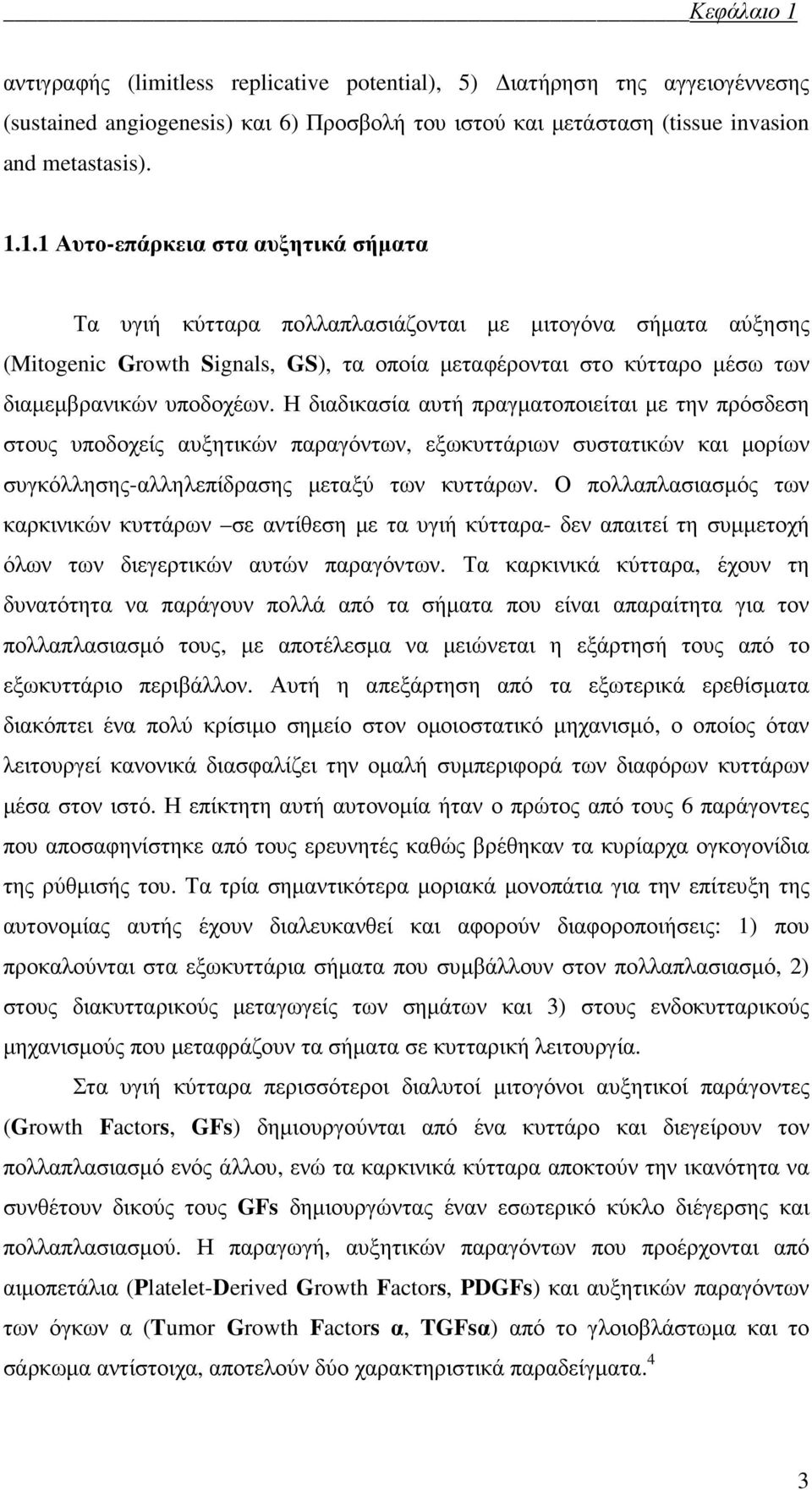 1.1 Αυτο-επάρκεια στα αυξητικά σήµατα Τα υγιή κύτταρα πολλαπλασιάζονται µε µιτογόνα σήµατα αύξησης (Mitogenic Growth Signals, GS), τα οποία µεταφέρονται στο κύτταρο µέσω των διαµεµβρανικών υποδοχέων.