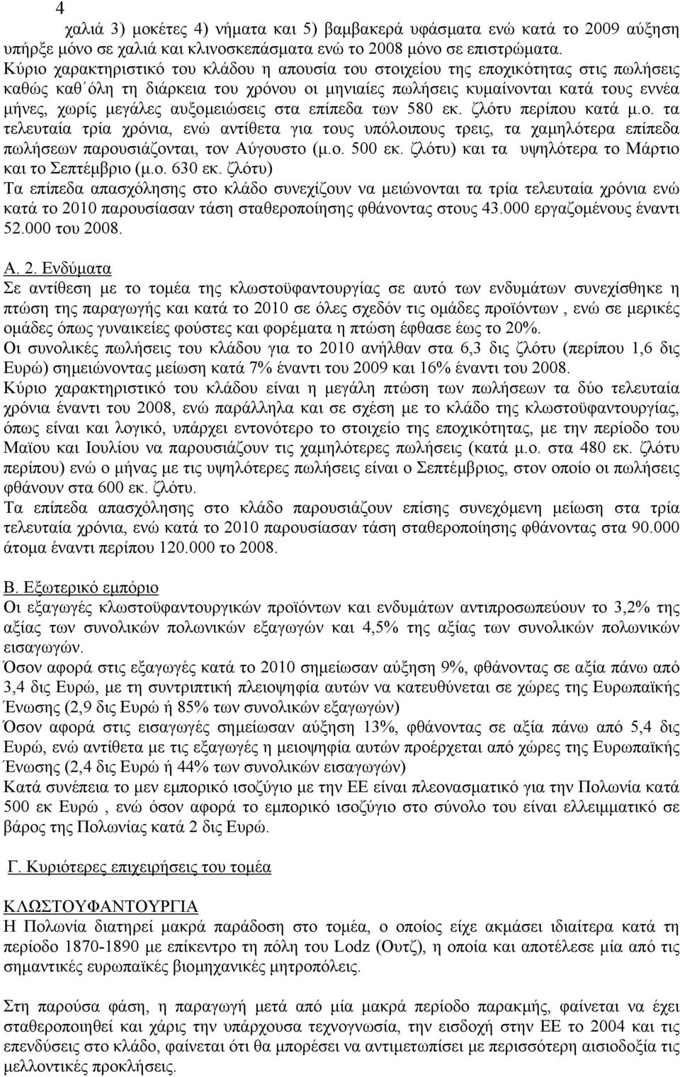 αυξοµειώσεις στα επίπεδα των 580 εκ. ζλότυ περίπου κατά µ.ο. τα τελευταία τρία χρόνια, ενώ αντίθετα για τους υπόλοιπους τρεις, τα χαµηλότερα επίπεδα πωλήσεων παρουσιάζονται, τον Αύγουστο (µ.ο. 500 εκ.