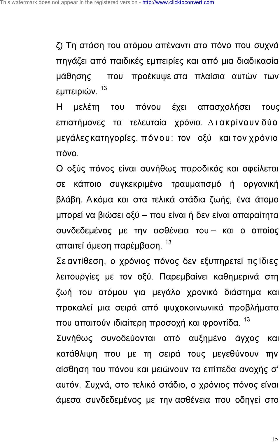 Ο οξύς πόνος είναι συνήθως παροδικός και οφείλεται σε κάποιο συγκεκριµένο τραυµατισµό ή οργανική βλάβη.