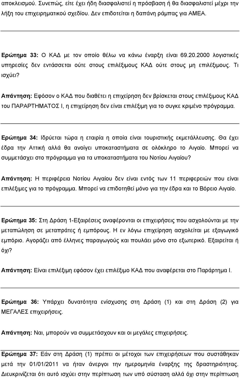 Απάντηση: Εφόσον ο ΚΑΔ που διαθέτει η επιχείρηση δεν βρίσκεται στους επιλέξιμους ΚΑΔ του ΠΑΡΑΡΤΗΜΑΤΟΣ Ι, η επιχείρηση δεν είναι επιλέξιμη για το συγκε κριμένο πρόγραμμα.