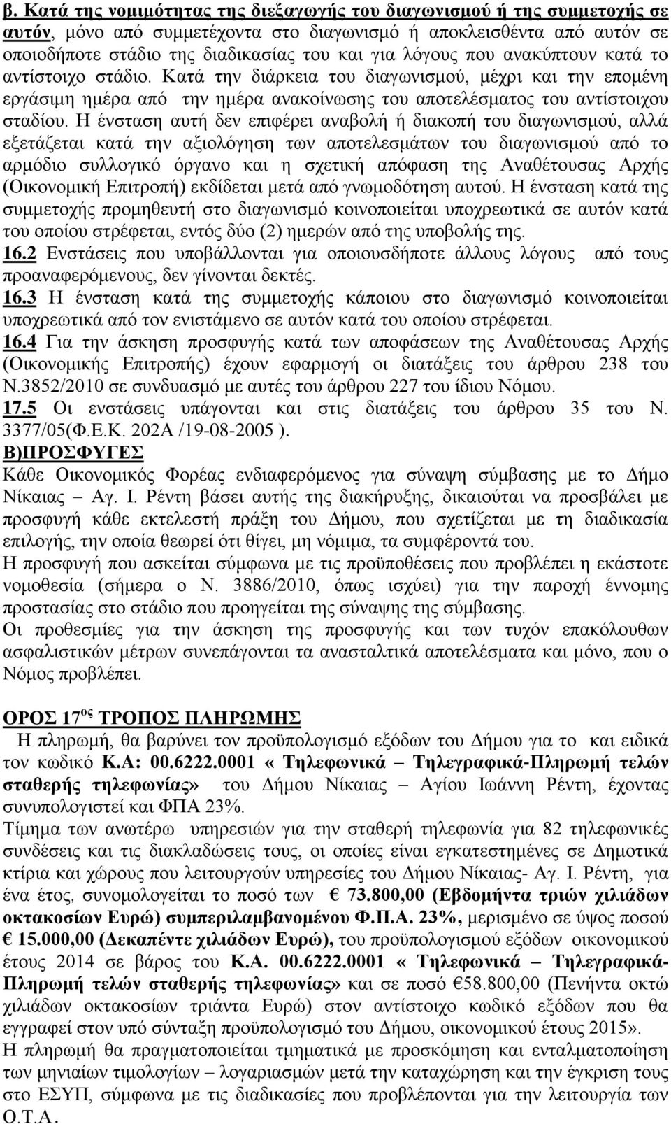 Η ένσταση αυτή δεν επιφέρει αναβολή ή διακοπή του διαγωνισμού, αλλά εξετάζεται κατά την αξιολόγηση των αποτελεσμάτων του διαγωνισμού από το αρμόδιο συλλογικό όργανο και η σχετική απόφαση της