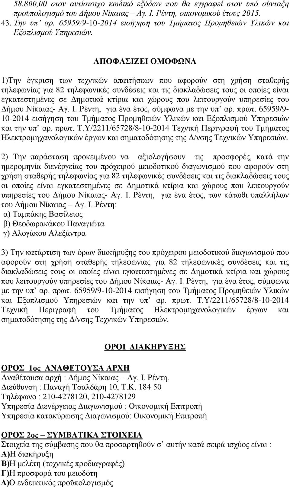 ΑΠΟΦΑΣΙΖΕΙ ΟΜΟΦΩΝΑ 1)Την έγκριση των τεχνικών απαιτήσεων που αφορούν στη χρήση σταθερής τηλεφωνίας για 82 τηλεφωνικές συνδέσεις και τις διακλαδώσεις τους οι οποίες είναι εγκατεστημένες σε Δημοτικά