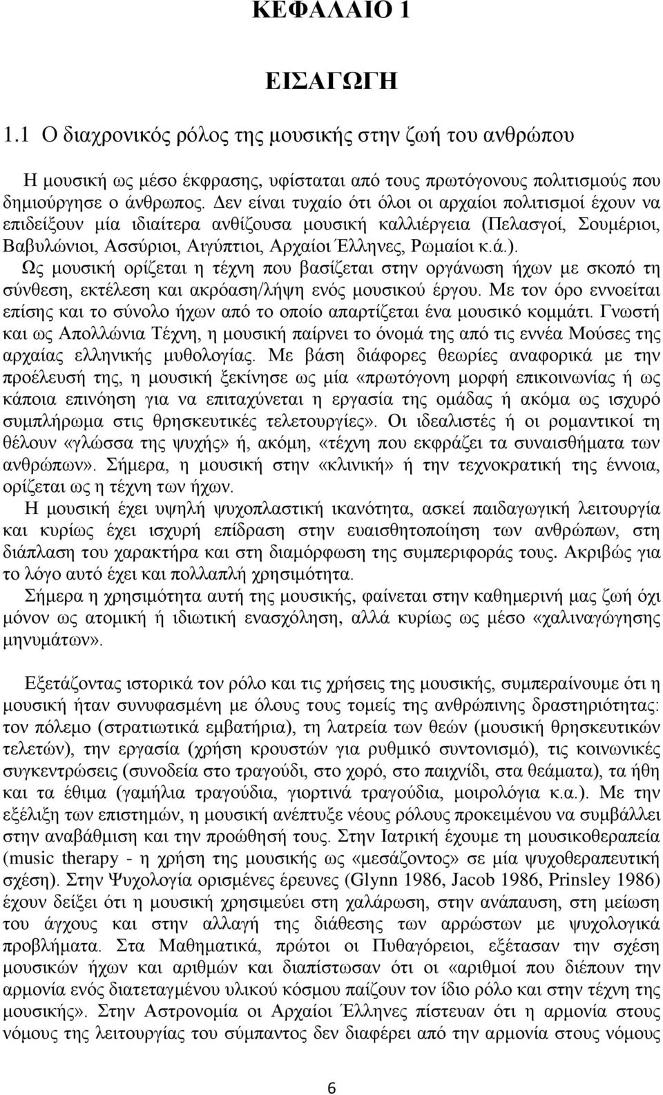 Ως μουσική ορίζεται η τέχνη που βασίζεται στην οργάνωση ήχων με σκοπό τη σύνθεση, εκτέλεση και ακρόαση/λήψη ενός μουσικού έργου.