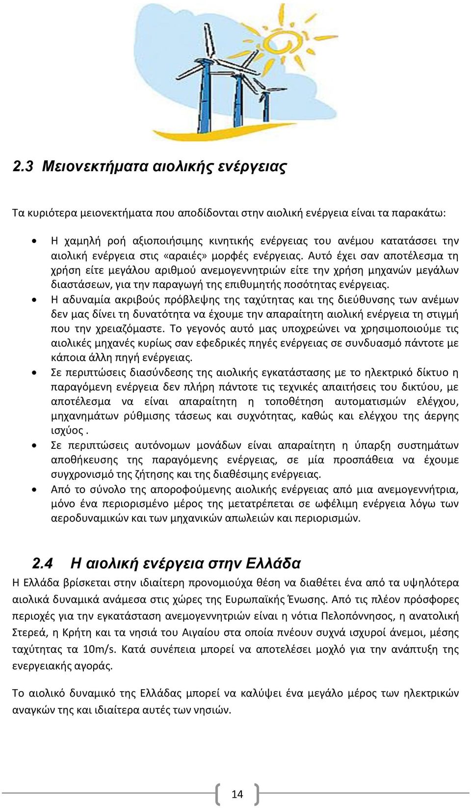 Αυτό έχει σαν αποτέλεσμα τη χρήση είτε μεγάλου αριθμού ανεμογεννητριών είτε την χρήση μηχανών μεγάλων διαστάσεων, για την παραγωγή της επιθυμητής ποσότητας ενέργειας.