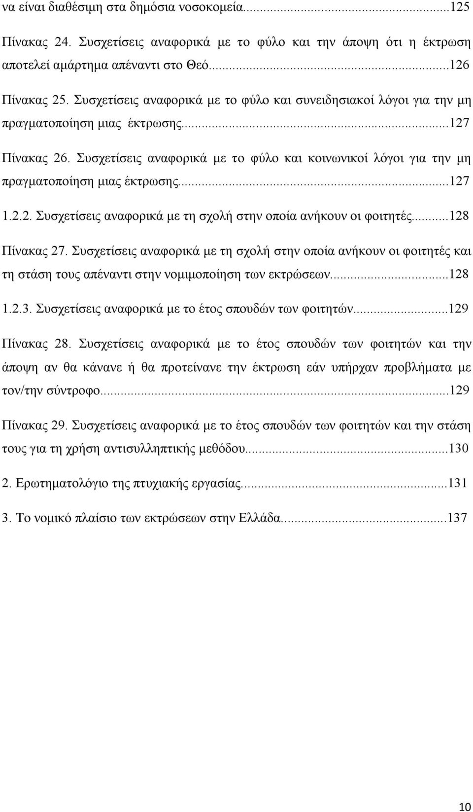 Συσχετίσεις αναφορικά με το φύλο και κοινωνικοί λόγοι για την μη πραγματοποίηση μιας έκτρωσης...127 1.2.2. Συσχετίσεις αναφορικά με τη σχολή στην οποία ανήκουν οι φοιτητές...128 Πίνακας 27.