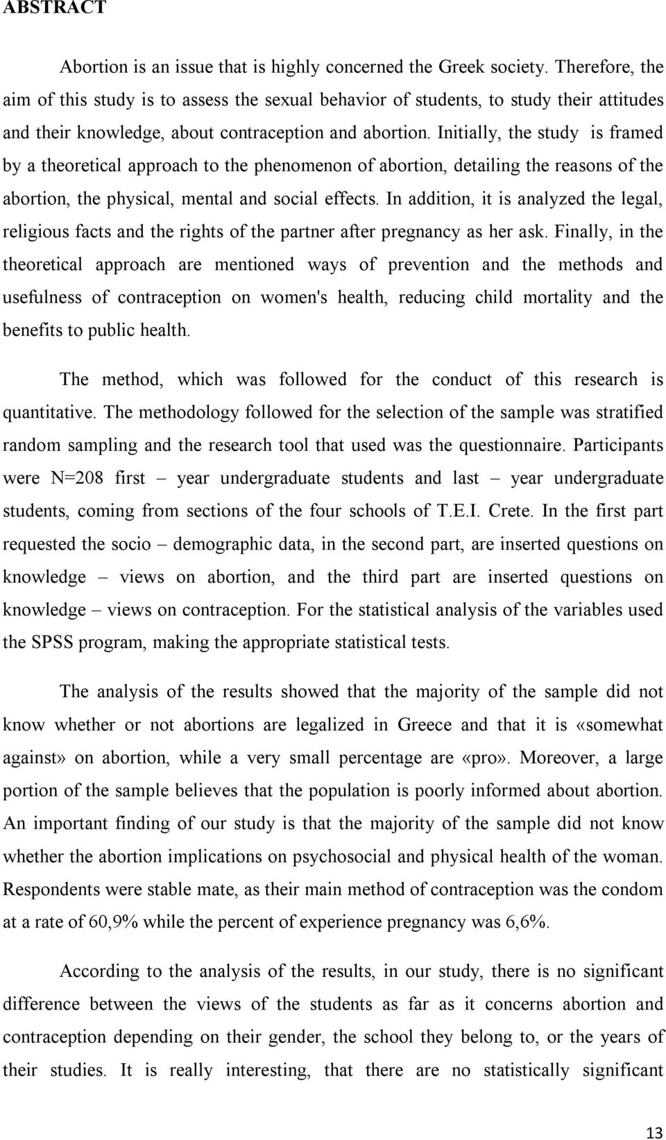 Initially, the study is framed by a theoretical approach to the phenomenon of abortion, detailing the reasons of the abortion, the physical, mental and social effects.