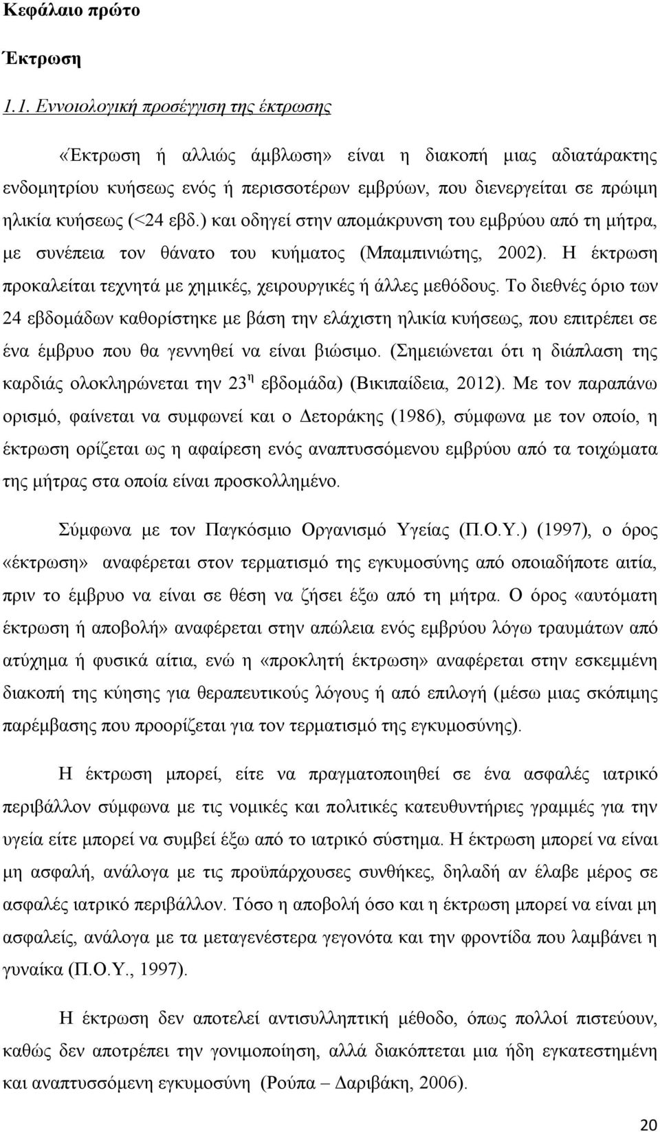 εβδ.) και οδηγεί στην απομάκρυνση του εμβρύου από τη μήτρα, με συνέπεια τον θάνατο του κυήματος (Μπαμπινιώτης, 2002). Η έκτρωση προκαλείται τεχνητά με χημικές, χειρουργικές ή άλλες μεθόδους.