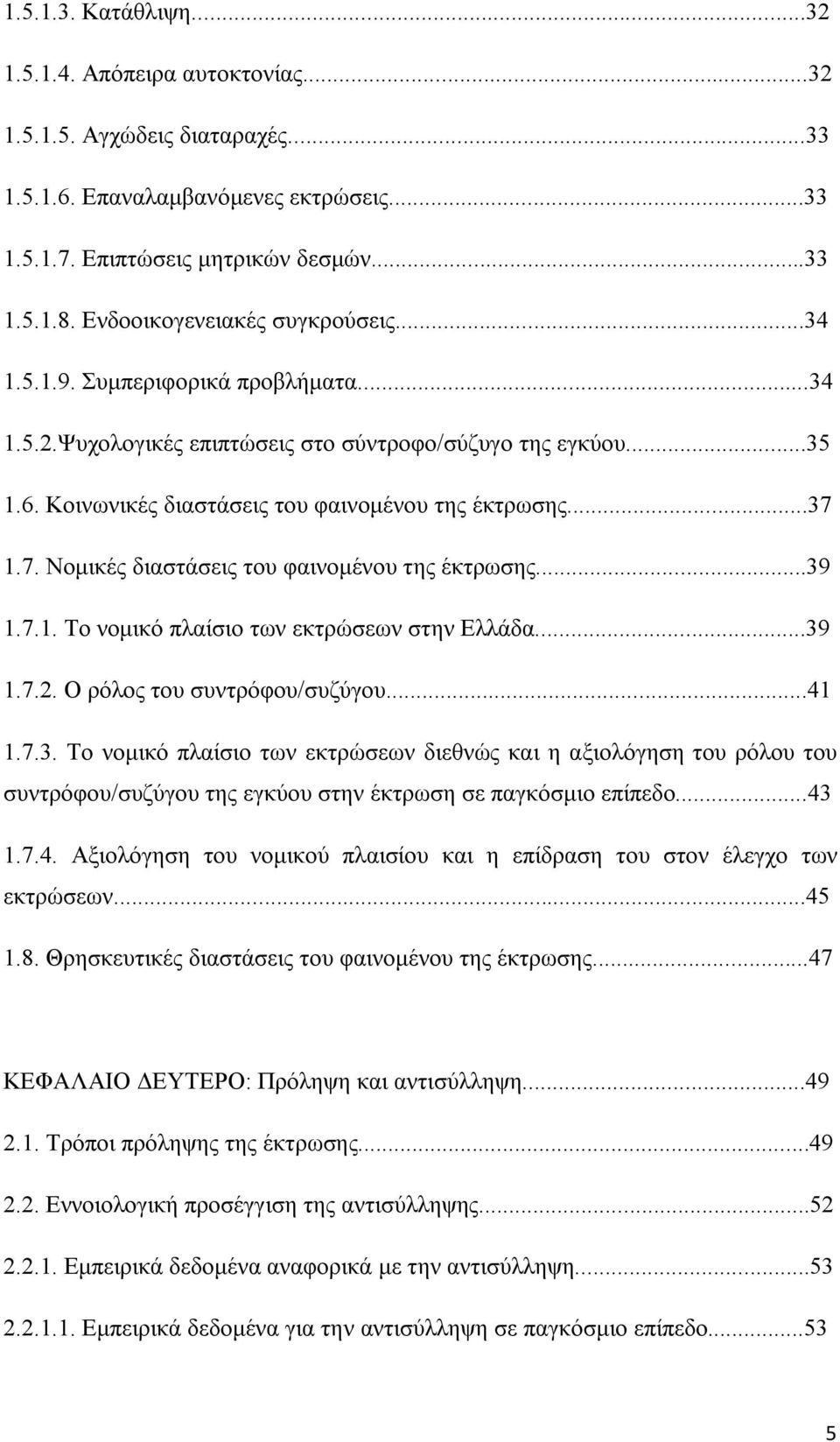 7. Νομικές διαστάσεις του φαινομένου της έκτρωσης...39 1.7.1. Το νομικό πλαίσιο των εκτρώσεων στην Ελλάδα...39 1.7.2. Ο ρόλος του συντρόφου/συζύγου...41 1.7.3. Το νομικό πλαίσιο των εκτρώσεων διεθνώς και η αξιολόγηση του ρόλου του συντρόφου/συζύγου της εγκύου στην έκτρωση σε παγκόσμιο επίπεδο.