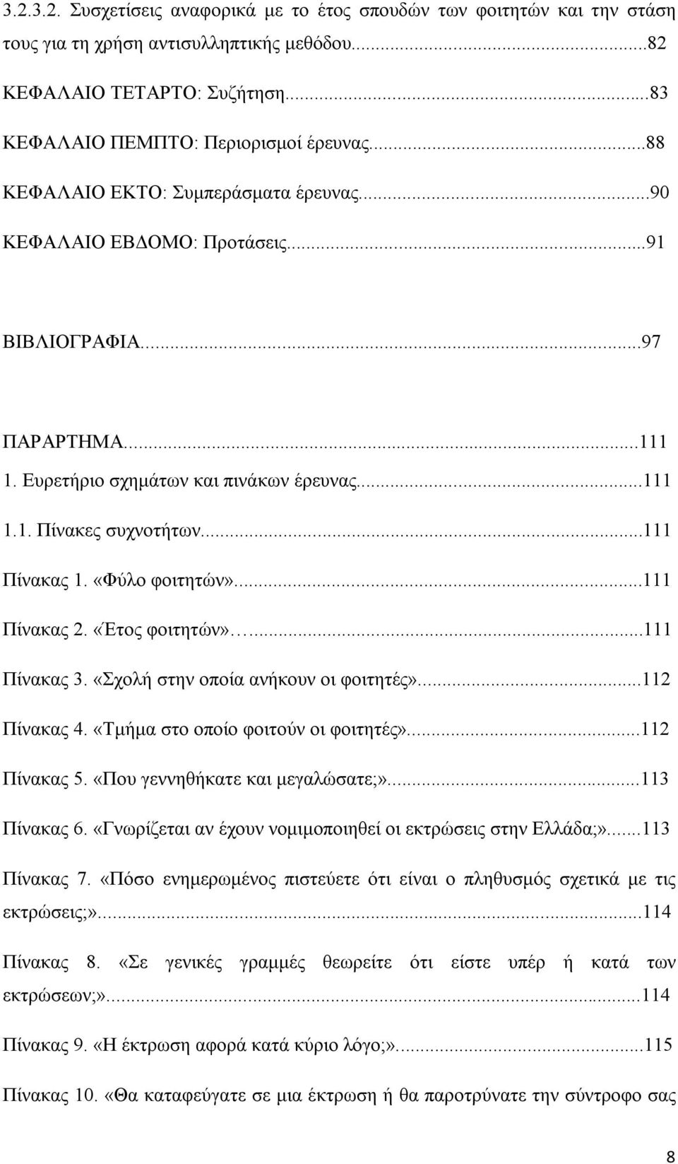 «Φύλο φοιτητών»...111 Πίνακας 2. «Έτος φοιτητών»...111 Πίνακας 3. «Σχολή στην οποία ανήκουν οι φοιτητές»...112 Πίνακας 4. «Τμήμα στο οποίο φοιτούν οι φοιτητές»...112 Πίνακας 5.