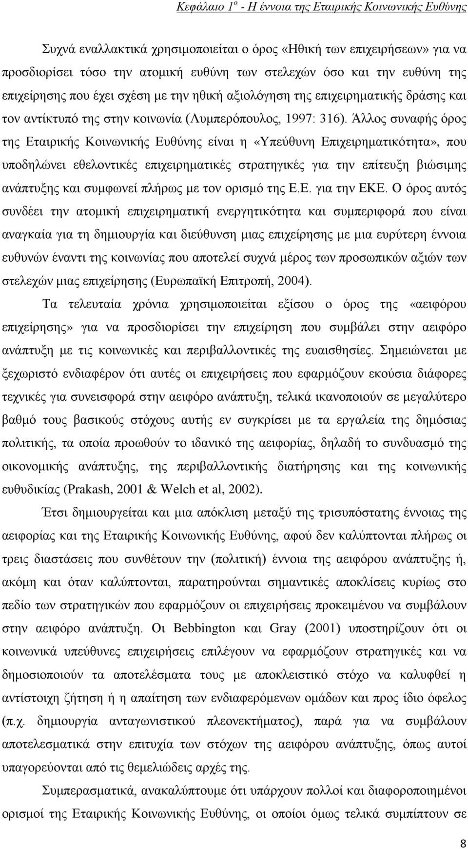 Άλλος συναφής όρος της Εταιρικής Κοινωνικής Ευθύνης είναι η «Υπεύθυνη Επιχειρηματικότητα», που υποδηλώνει εθελοντικές επιχειρηματικές στρατηγικές για την επίτευξη βιώσιμης ανάπτυξης και συμφωνεί