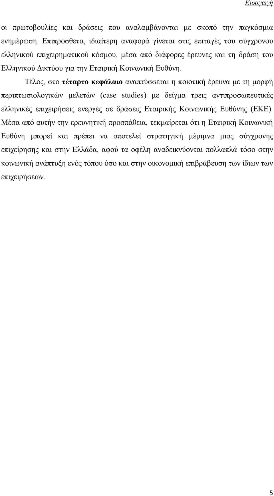 Τέλος, στο τέταρτο κεφάλαιο αναπτύσσεται η ποιοτική έρευνα με τη μορφή περιπτωσιολογικών μελετών (case studies) με δείγμα τρεις αντιπροσωπευτικές ελληνικές επιχειρήσεις ενεργές σε δράσεις Εταιρικής