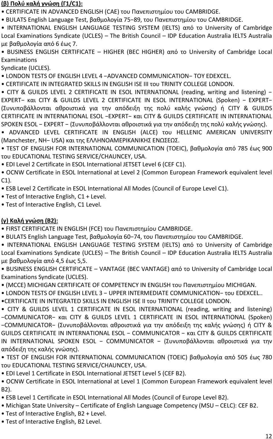 6 έως 7. BUSINESS ENGLISH CERTIFICATE HIGHER (BEC HIGHER) από το University of Cambridge Local Examinations Syndicate (UCLES). LONDON TESTS OF ENGLISH LEVEL 4 ADVANCED COMMUNICATION ΤΟΥ EDEXCEL.