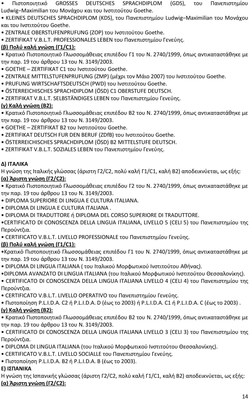 (β) Πολύ καλή γνώση (Γ1/C1): Κρατικό Πιστοποιητικό Γλωσσομάθειας επιπέδου Γ1 του Ν. 2740/1999, όπως αντικαταστάθηκε με GOETHE ZERTIFIKAT C1 του Ινστιτούτου Goethe.