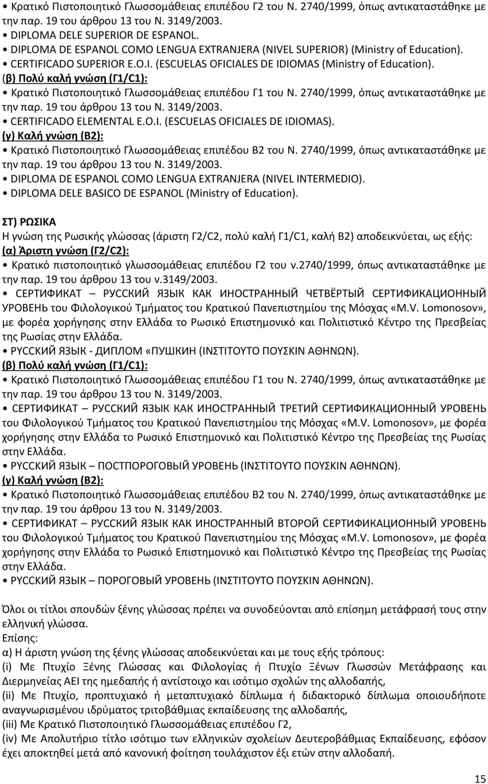 (β) Πολύ καλή γνώση (Γ1/C1): Κρατικό Πιστοποιητικό Γλωσσομάθειας επιπέδου Γ1 του Ν. 2740/1999, όπως αντικαταστάθηκε με CERTIFICADO ELEMENTAL E.O.I. (ESCUELAS OFICIALES DE IDIOMAS).