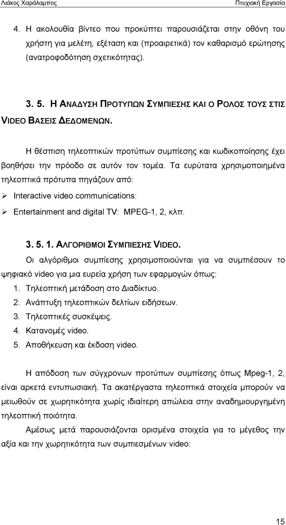 Τα ευρύτατα χρησιμοποιημένα τηλεοπτικά πρότυπα πηγάζουν από: Interactive video communications: Entertainment and digital TV: MPEG-1, 2, κλπ. 3. 5. 1. ΑΛΓΟΡΙΘΜΟΙ ΣΥΜΠΙΕΣΗΣ VIDEO.