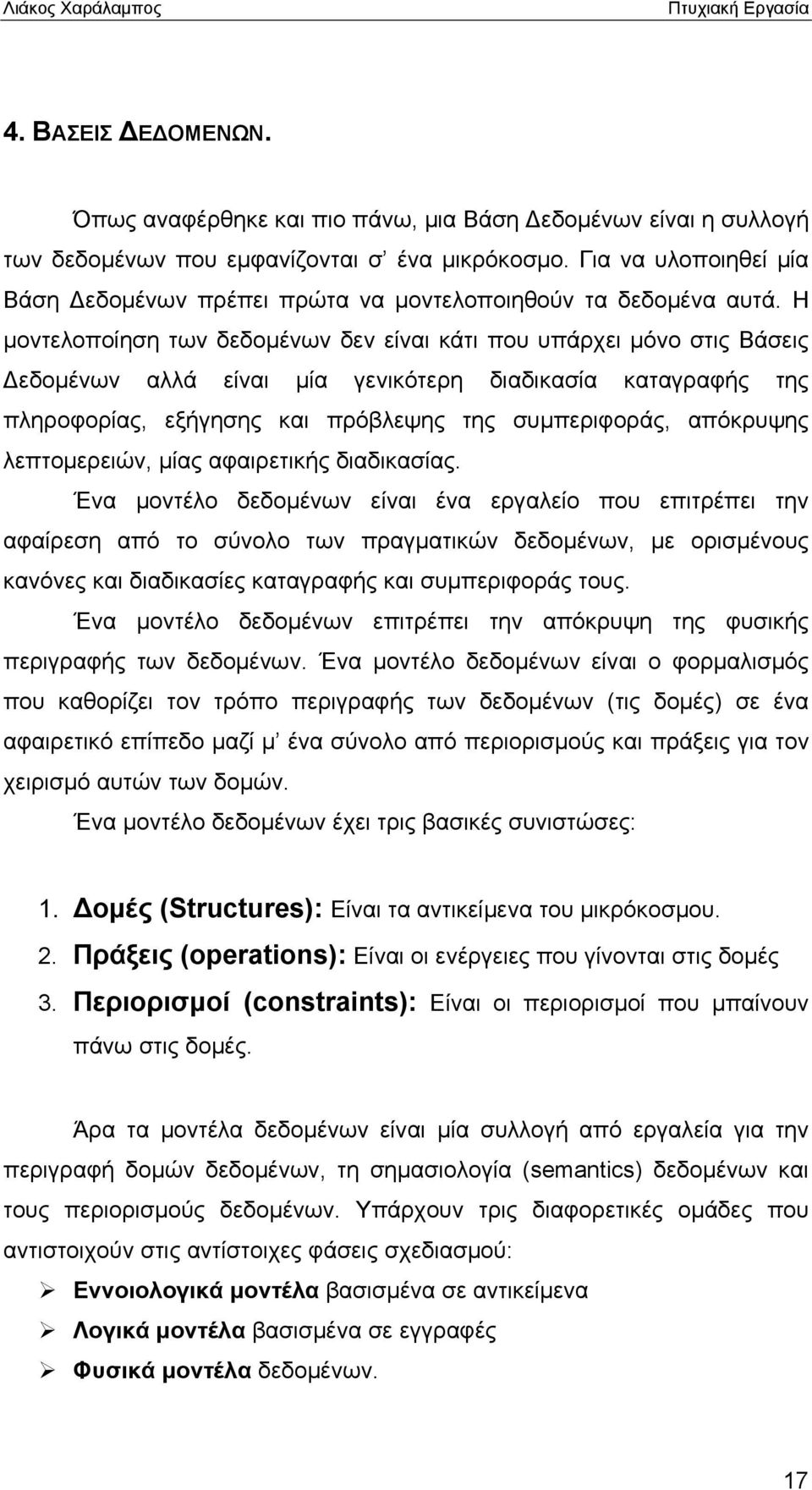 Η μοντελοποίηση των δεδομένων δεν είναι κάτι που υπάρχει μόνο στις Βάσεις Δεδομένων αλλά είναι μία γενικότερη διαδικασία καταγραφής της πληροφορίας, εξήγησης και πρόβλεψης της συμπεριφοράς, απόκρυψης