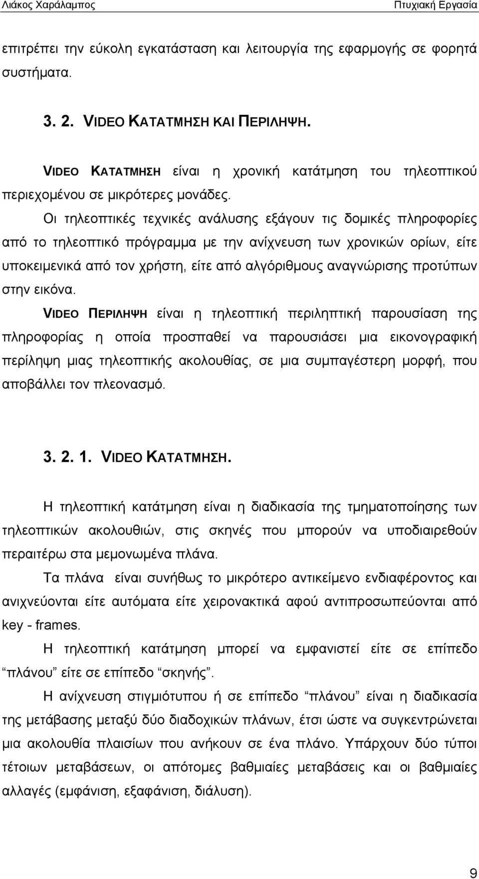 Οι τηλεοπτικές τεχνικές ανάλυσης εξάγουν τις δομικές πληροφορίες από το τηλεοπτικό πρόγραμμα με την ανίχνευση των χρονικών ορίων, είτε υποκειμενικά από τον χρήστη, είτε από αλγόριθμους αναγνώρισης