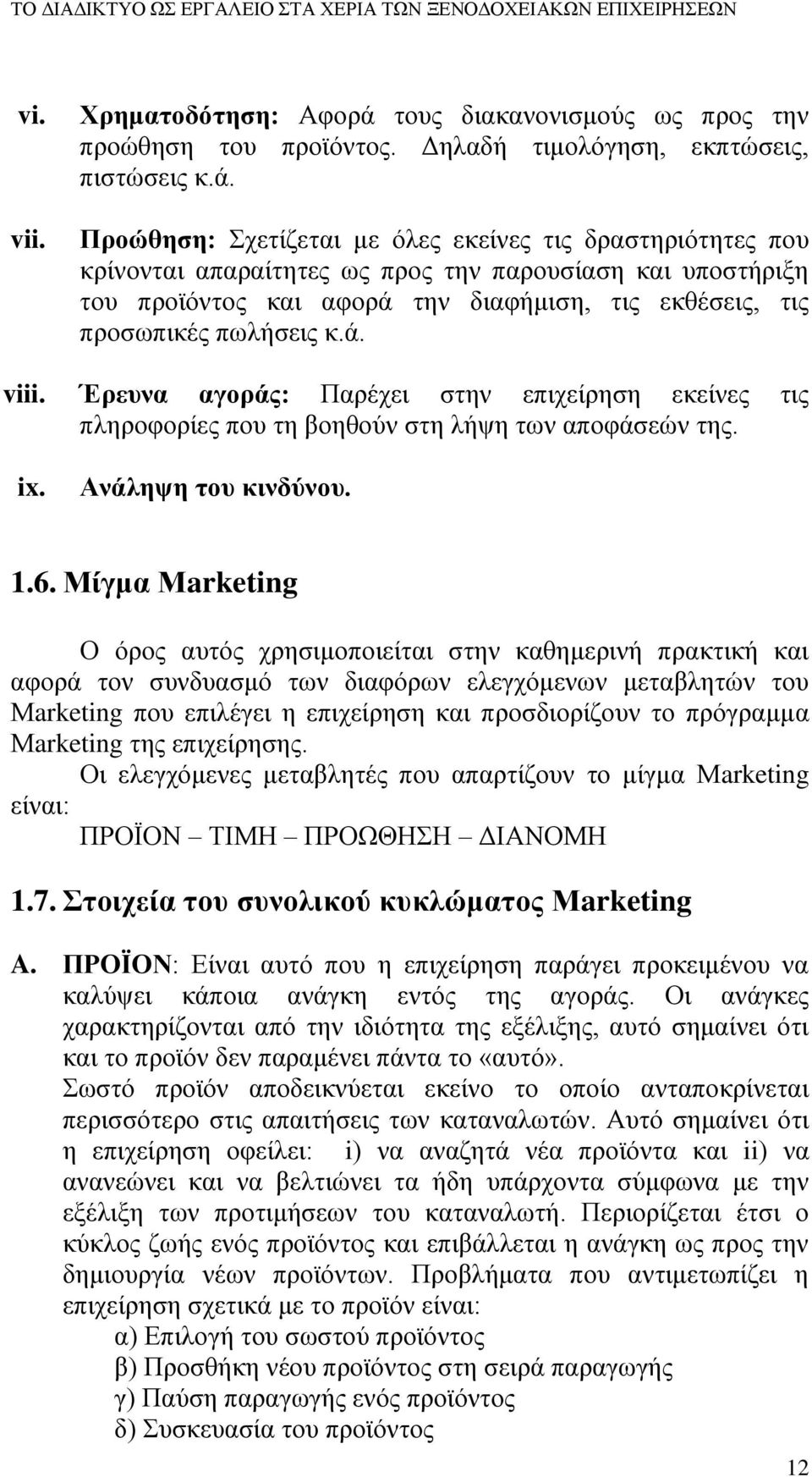 Προώθηση: Σχετίζεται με όλες εκείνες τις δραστηριότητες που κρίνονται απαραίτητες ως προς την παρουσίαση και υποστήριξη του προϊόντος και αφορά την διαφήμιση, τις εκθέσεις, τις προσωπικές πωλήσεις κ.