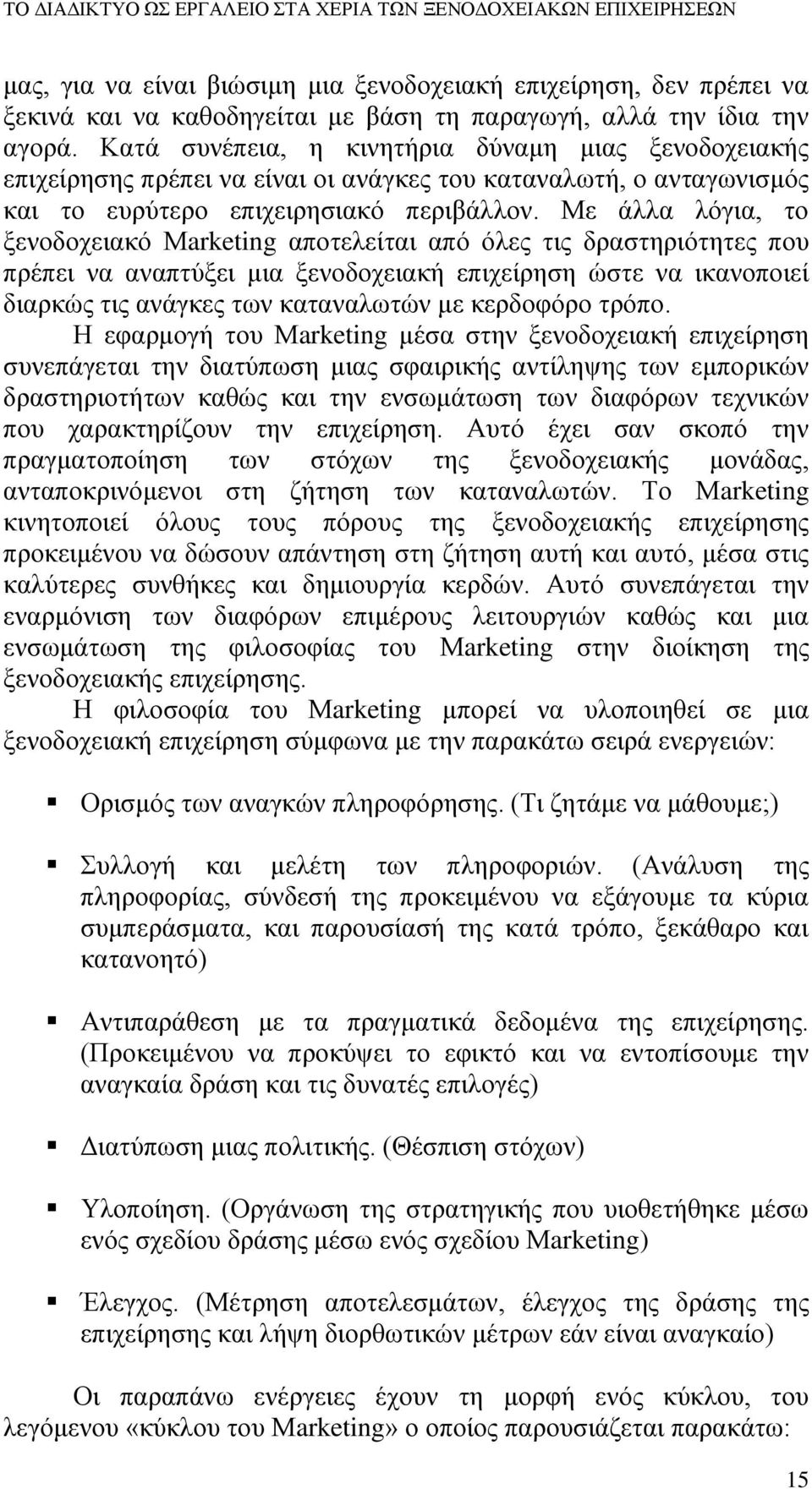 Με άλλα λόγια, το ξενοδοχειακό Μarketing αποτελείται από όλες τις δραστηριότητες που πρέπει να αναπτύξει μια ξενοδοχειακή επιχείρηση ώστε να ικανοποιεί διαρκώς τις ανάγκες των καταναλωτών με