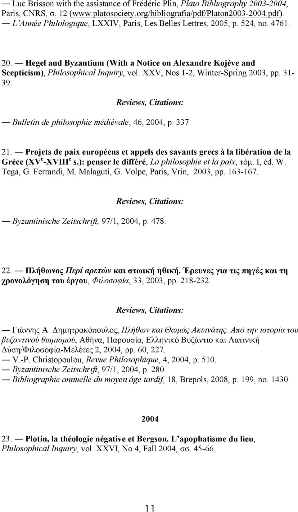 XXV, Nos 1-2, Winter-Spring 2003, pp. 31-39. Bulletin de philosophie médiévale, 46, 2004, p. 337. 21.