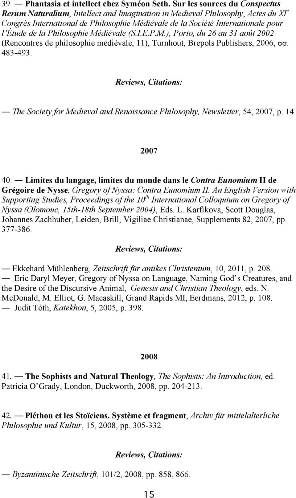 Étude de la Philosophie Médiévale (S.I.E.P.M.), Porto, du 26 au 31 août 2002 (Rencontres de philosophie médiévale, 11), Turnhout, Brepols Publishers, 2006, σσ. 483-493.