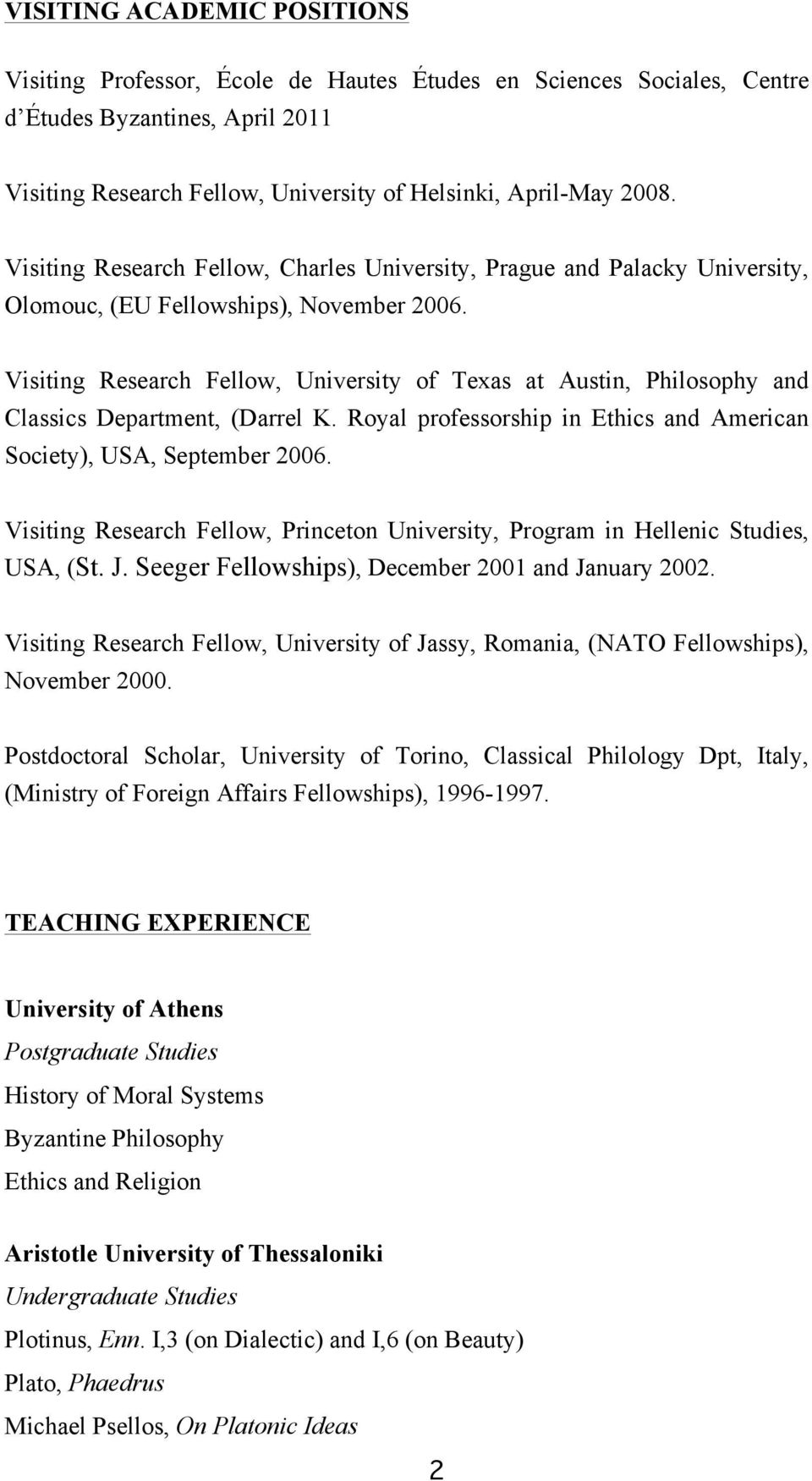 Visiting Research Fellow, University of Texas at Austin, Philosophy and Classics Department, (Darrel K. Royal professorship in Ethics and American Society), USA, September 2006.