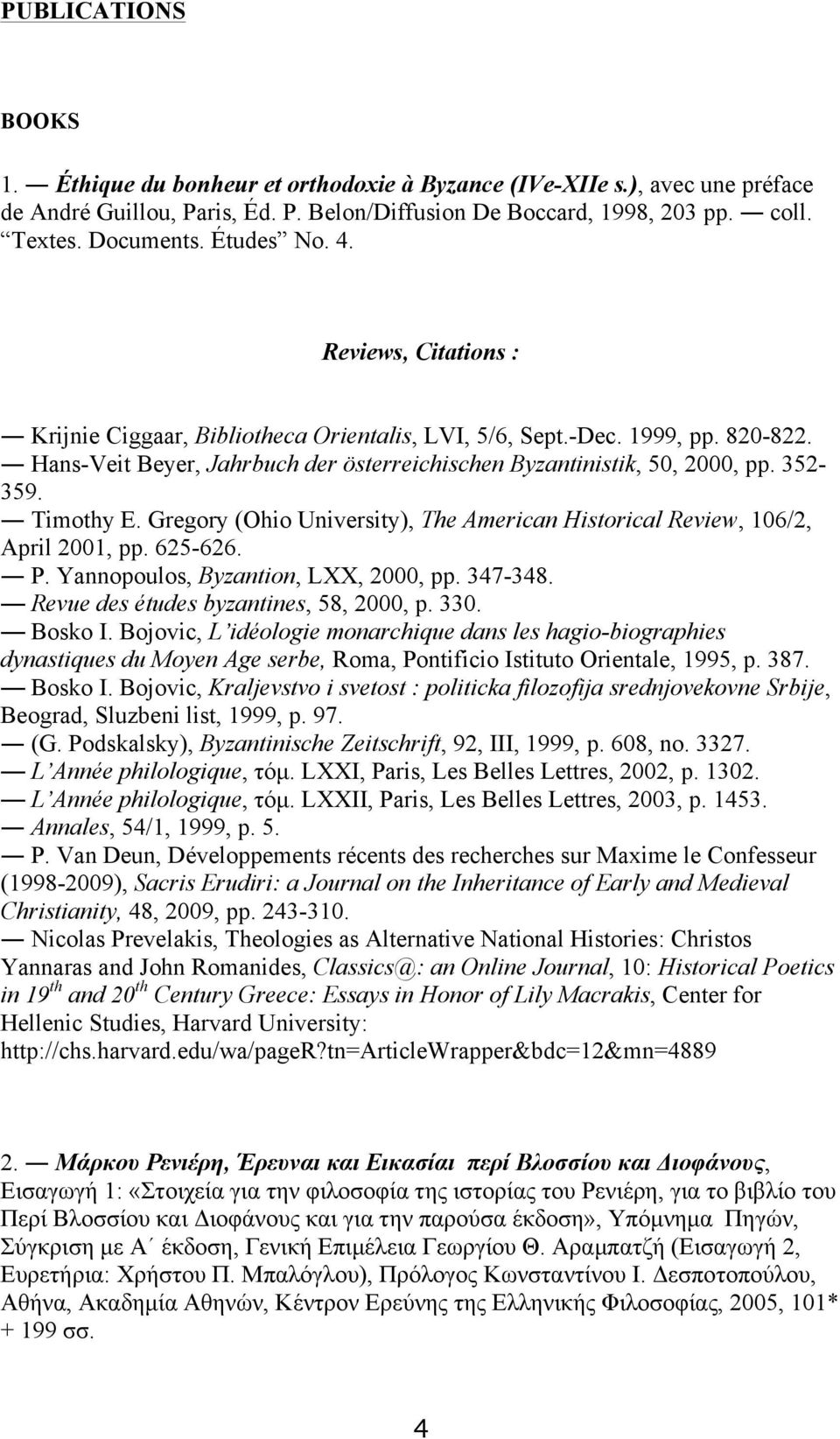 Timothy E. Gregory (Ohio University), The American Historical Review, 106/2, April 2001, pp. 625-626. P. Yannopoulos, Byzantion, LXX, 2000, pp. 347-348. Revue des études byzantines, 58, 2000, p. 330.