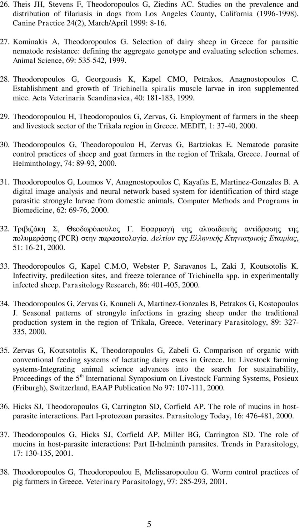 Selection of dairy sheep in Greece for parasitic nematode resistance: defining the aggregate genotype and evaluating selection schemes. Animal Science, 69: 535-542, 1999. 28.