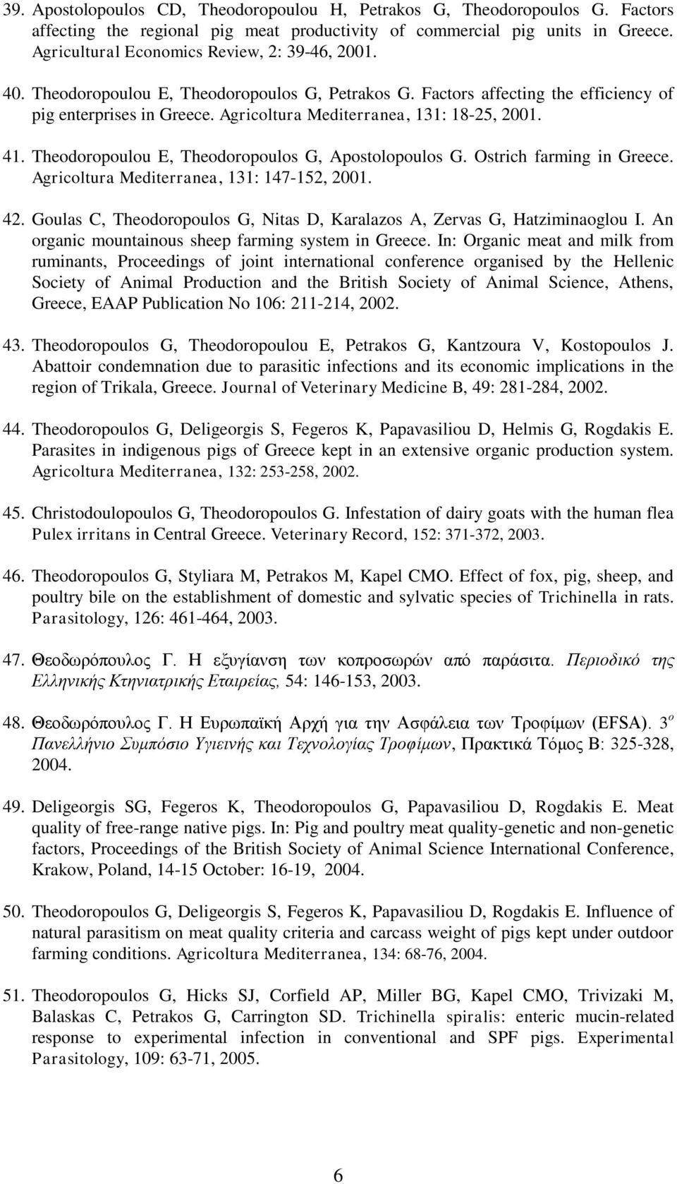 Agricoltura Mediterranea, 131: 18-25, 2001. 41. Theodoropoulou E, Theodoropoulos G, Apostolopoulos G. Ostrich farming in Greece. Agricoltura Mediterranea, 131: 147-152, 2001. 42.