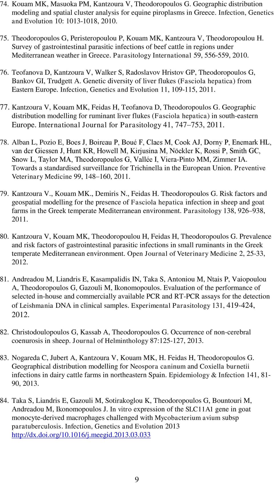 Survey of gastrointestinal parasitic infections of beef cattle in regions under Mediterranean weather in Greece. Parasitology International 59, 556-559, 2010. 76.