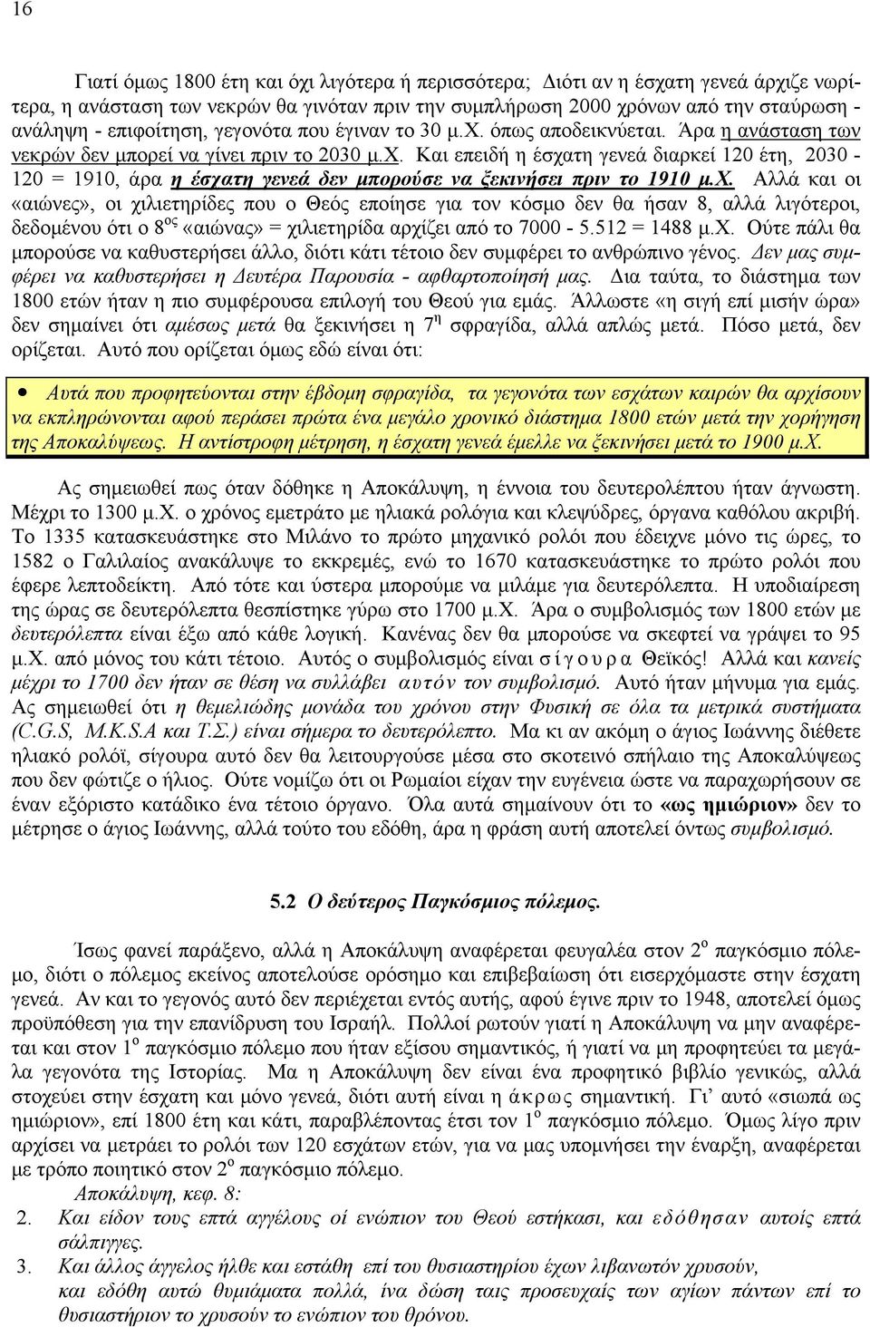 χ. Αλλά και οι «αιώνες», οι χιλιετηρίδες που ο Θεός εποίησε για τον κόσμο δεν θα ήσαν 8, αλλά λιγότεροι, δεδομένου ότι ο 8 ος «αιώνας» = χιλιετηρίδα αρχίζει από το 7000-5.512 = 1488 μ.χ. Ούτε πάλι θα μπορούσε να καθυστερήσει άλλο, διότι κάτι τέτοιο δεν συμφέρει το ανθρώπινο γένος.