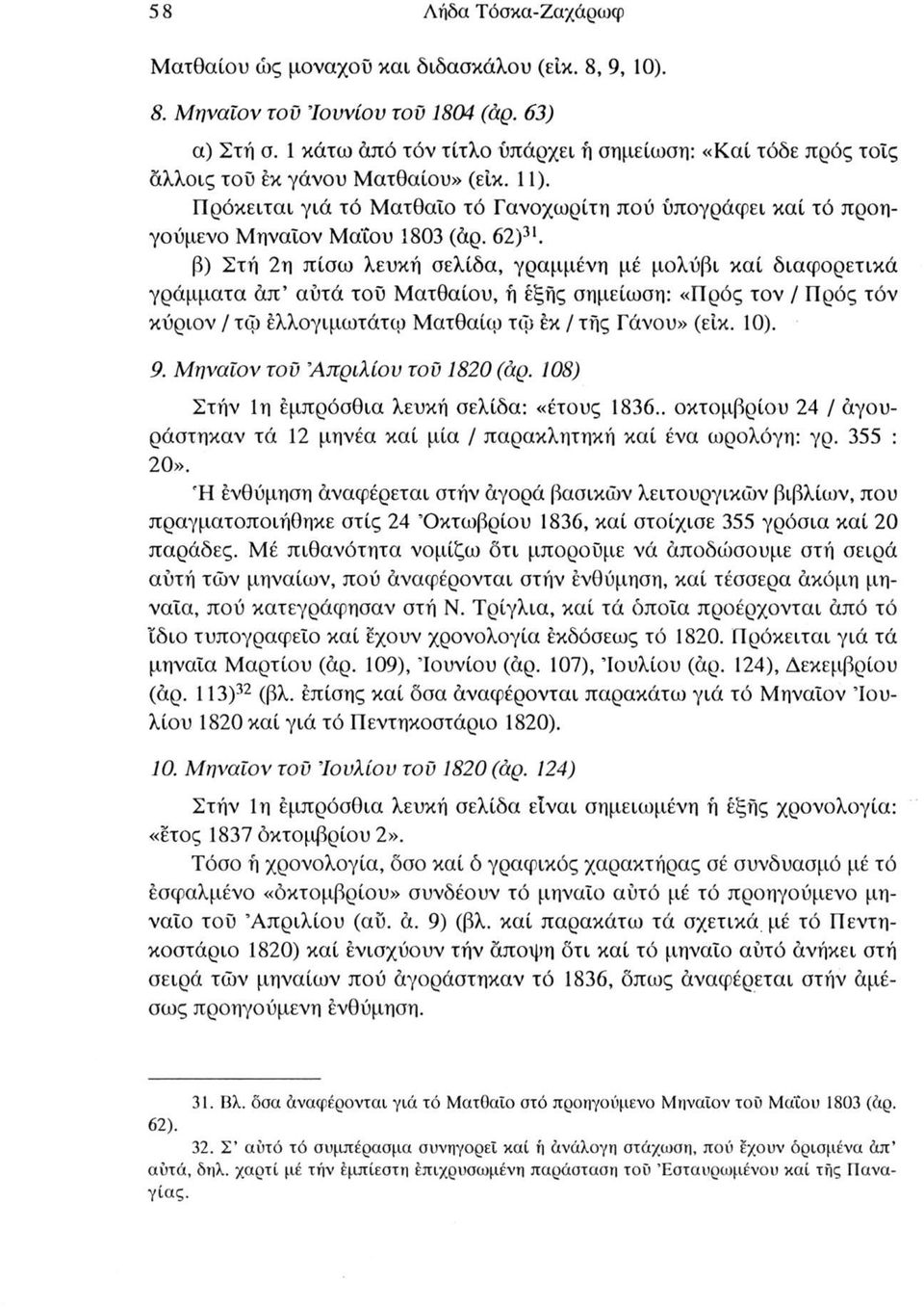 62)31. β) Στή 2η πίσω λευκή σελίδα, γραμμένη μέ μολύβι καί διαφορετικά γράμματα απ αυτά τού Ματθαίου, ή εξής σημείωση: «Πρός τον / Πρός τόν κύριον / τφ έλλογιμωτάτω Ματθαίψ τφ εκ / τής Γάνου» (είκ.