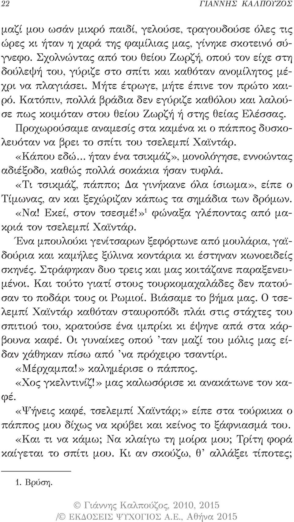 Κατόπιν, πολλά βράδια δεν εγύριζε καθόλου και λαλούσε πως κοιμόταν στου θείου Ζωρζή ή στης θείας Ελέσσας.