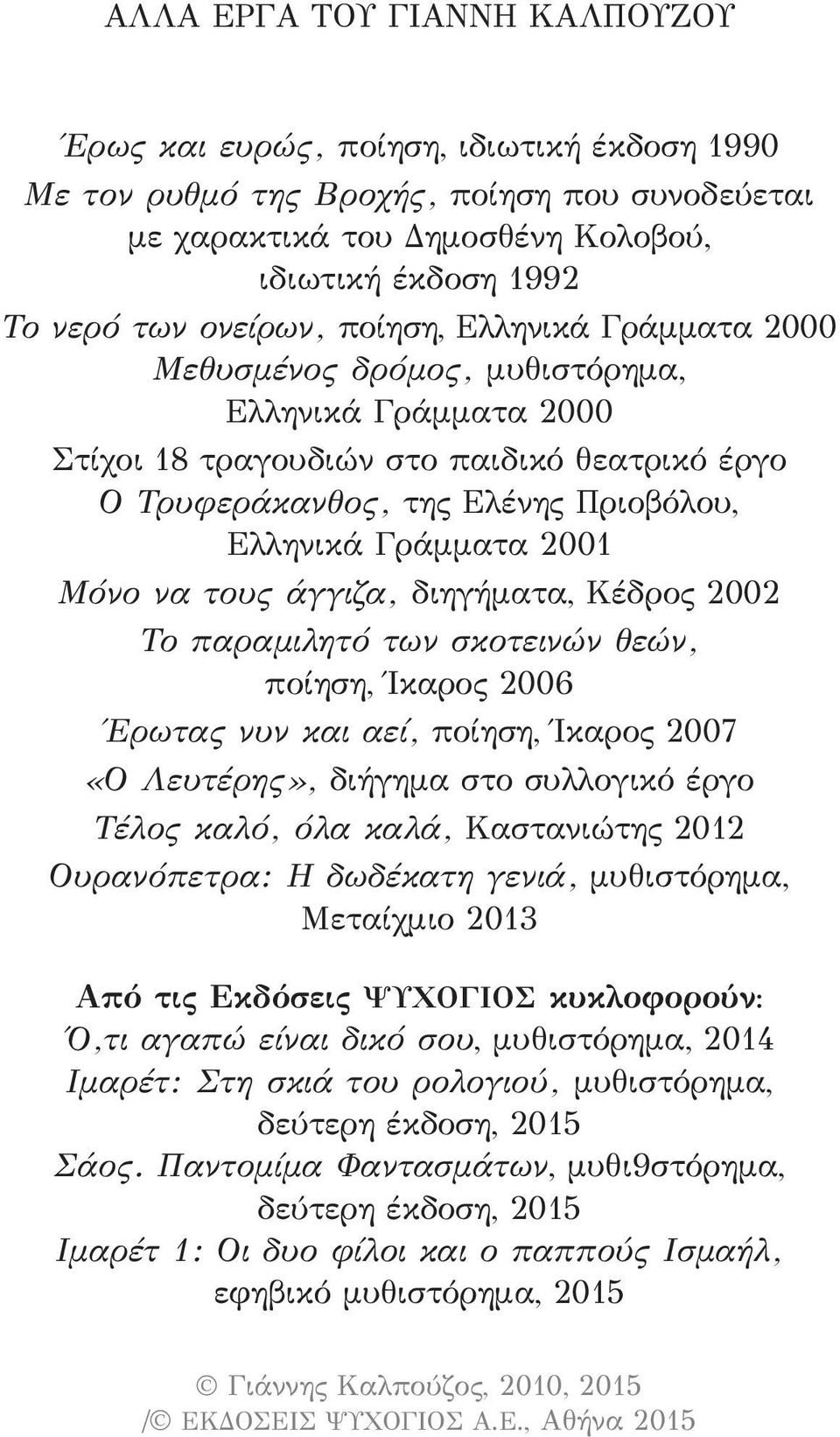 2001 Μόνο να τους άγγιζα, διηγήματα, Κέδρος 2002 Το παραμιλητό των σκοτεινών θεών, ποίηση, Ίκαρος 2006 Έρωτας νυν και αεί, ποίηση, Ίκαρος 2007 «Ο Λευτέρης», διήγημα στο συλλογικό έργο Τέλος καλό, όλα