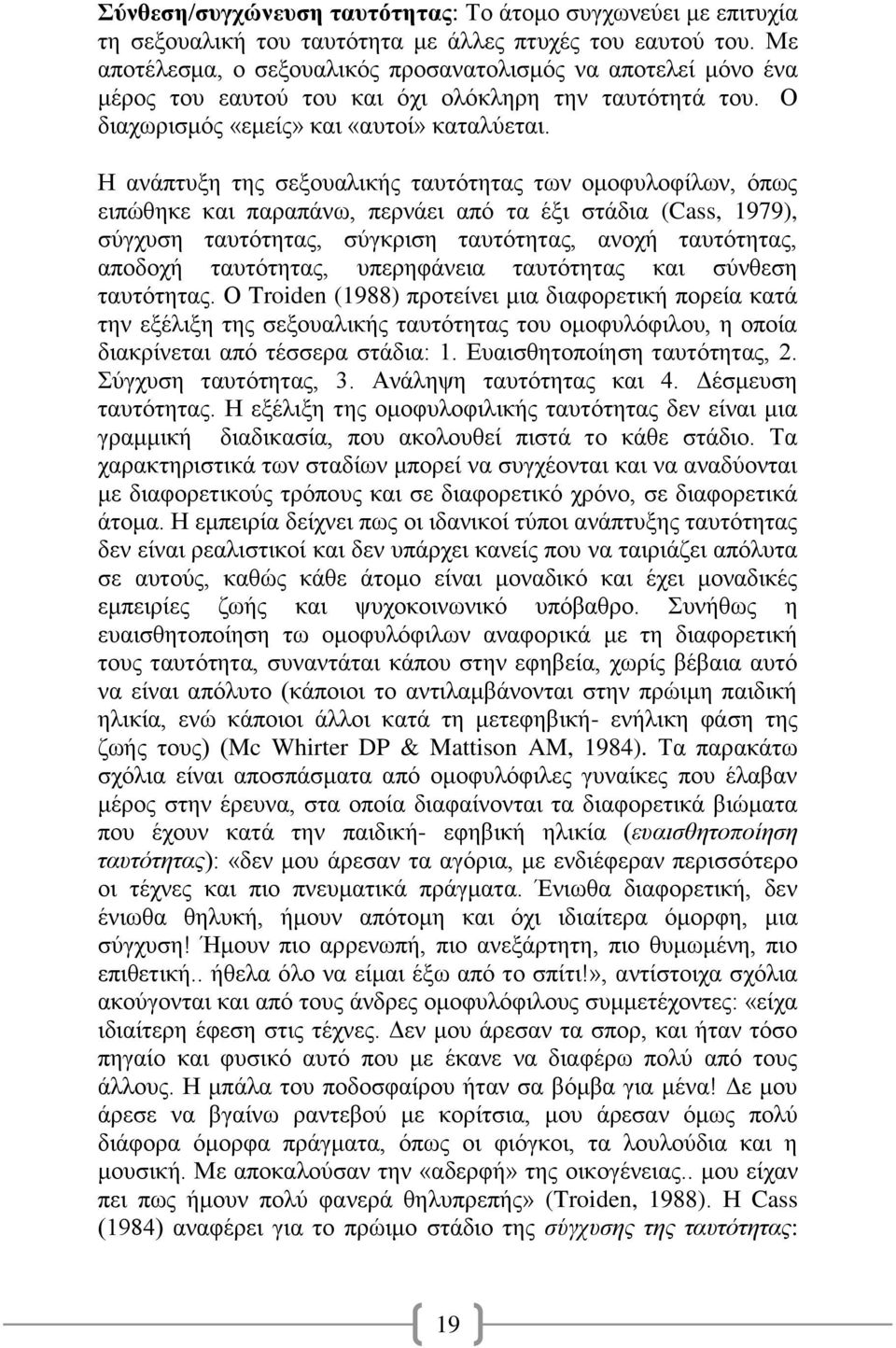 Η ανάπτυξη της σεξουαλικής ταυτότητας των ομοφυλοφίλων, όπως ειπώθηκε και παραπάνω, περνάει από τα έξι στάδια (Cass, 1979), σύγχυση ταυτότητας, σύγκριση ταυτότητας, ανοχή ταυτότητας, αποδοχή