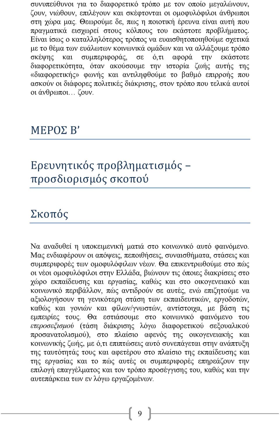 Είναι ίσως ο καταλληλότερος τρόπος να ευαισθητοποιηθούμε σχετικά με το θέμα των ευάλωτων κοινωνικά ομάδων και να αλλάξουμε τρόπο σκέψης και συμπεριφοράς, σε ό,τι αφορά την εκάστοτε διαφορετικότητα,