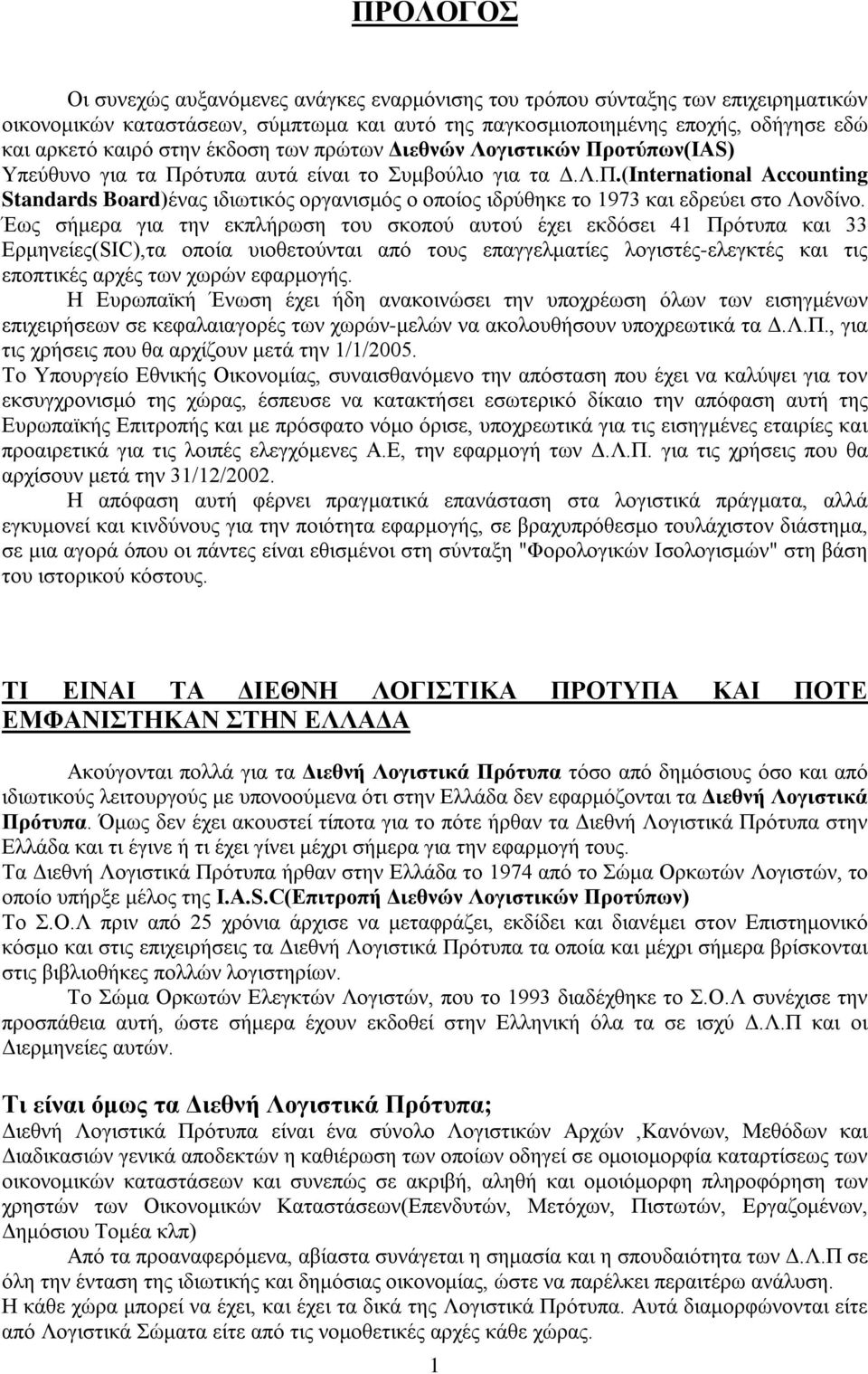 Έως σήμερα για την εκπλήρωση του σκοπού αυτού έχει εκδόσει 41 Πρότυπα και 33 Ερμηνείες(SIC),τα οποία υιοθετούνται από τους επαγγελματίες λογιστές-ελεγκτές και τις εποπτικές αρχές των χωρών εφαρμογής.