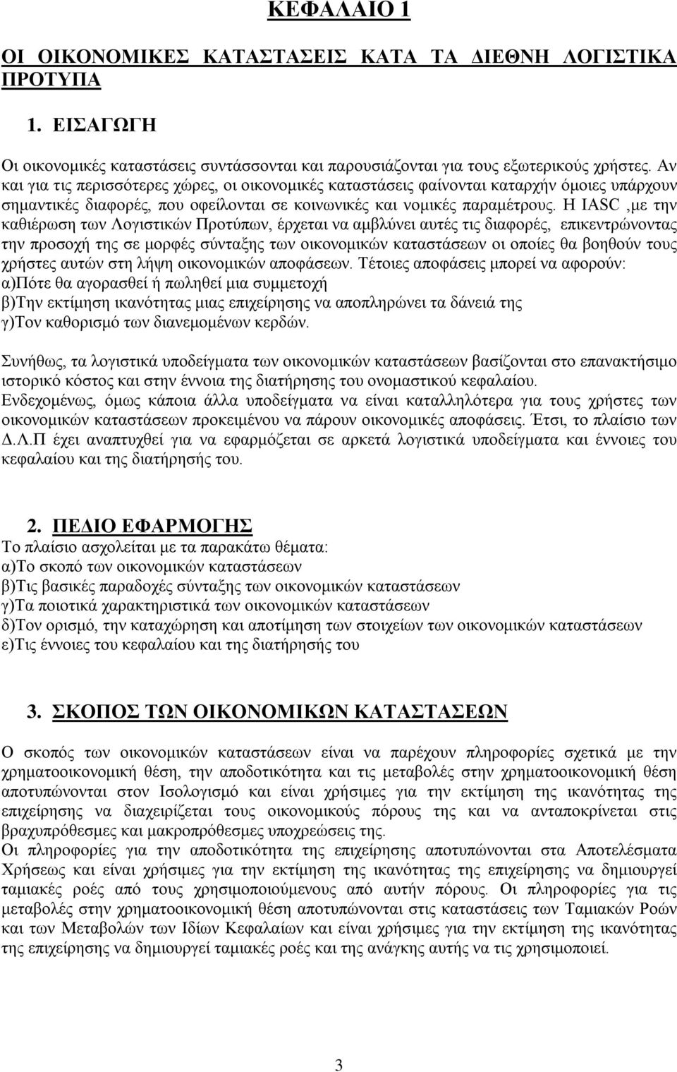 Η IASC,με την καθιέρωση των Λογιστικών Προτύπων, έρχεται να αμβλύνει αυτές τις διαφορές, επικεντρώνοντας την προσοχή της σε μορφές σύνταξης των οικονομικών καταστάσεων οι οποίες θα βοηθούν τους